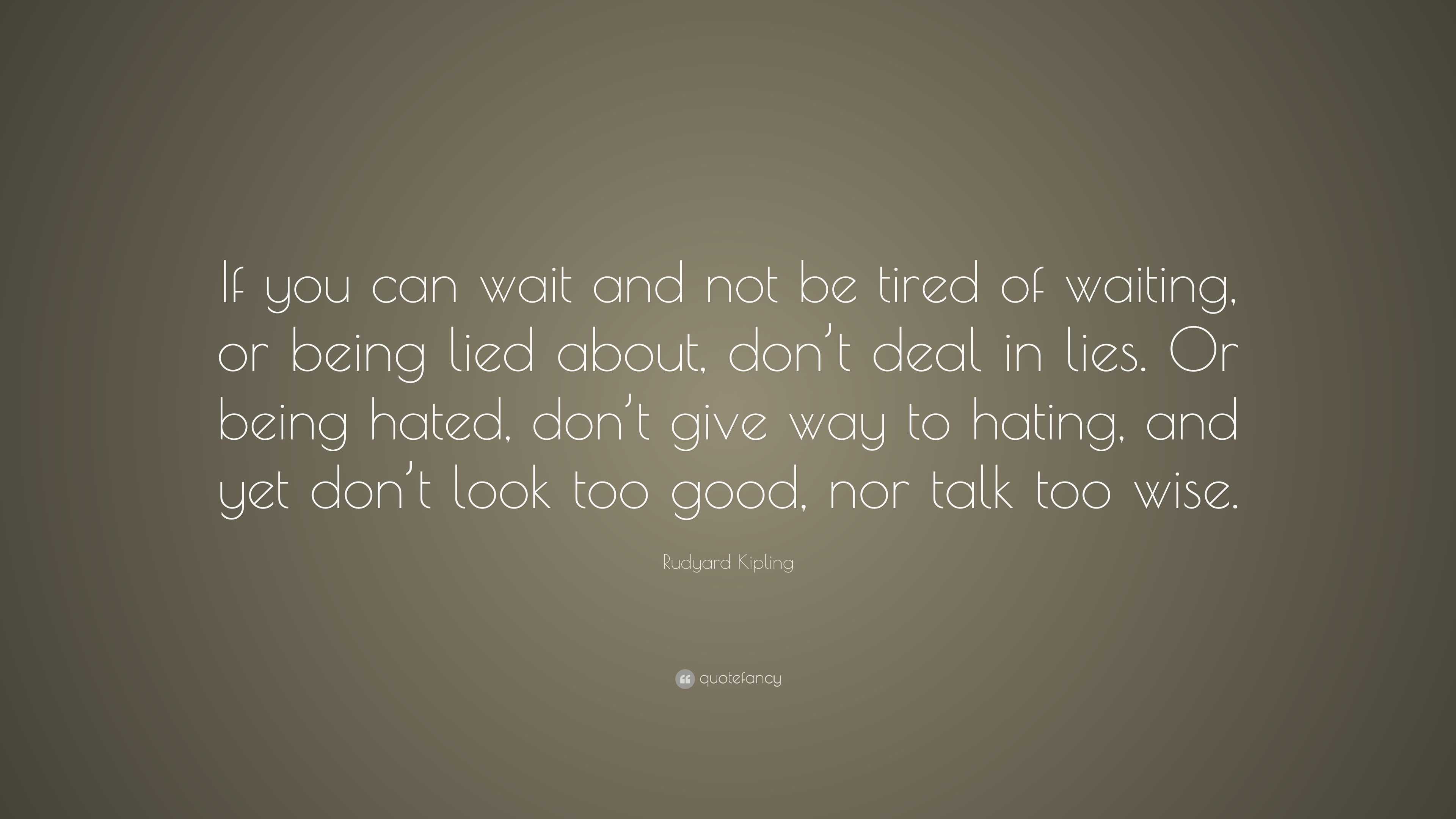 Rudyard Kipling Quote: “If you can wait and not be tired of waiting, or ...