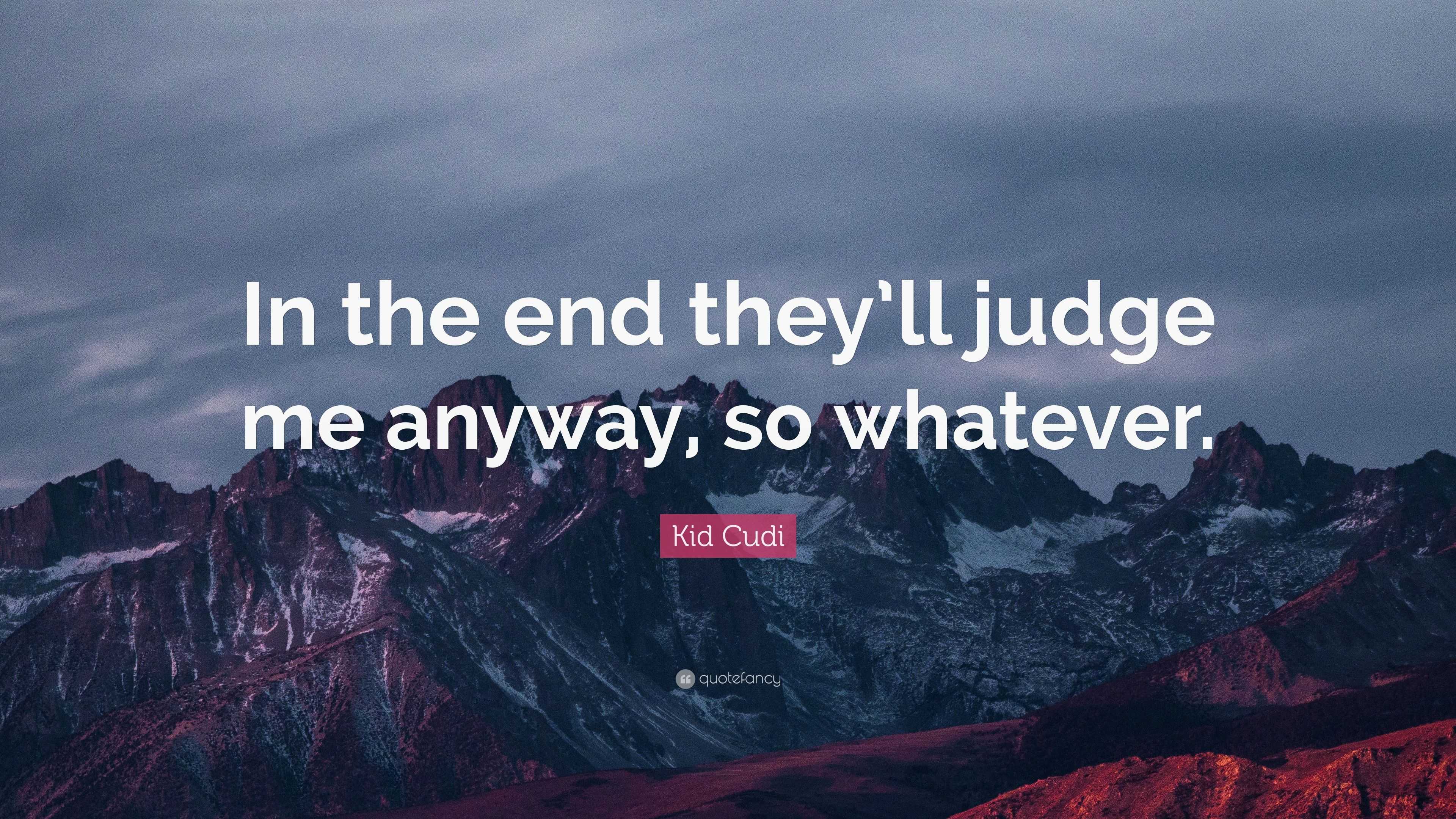 Kid Cudi Quote: “In the end they’ll judge me anyway, so whatever.”