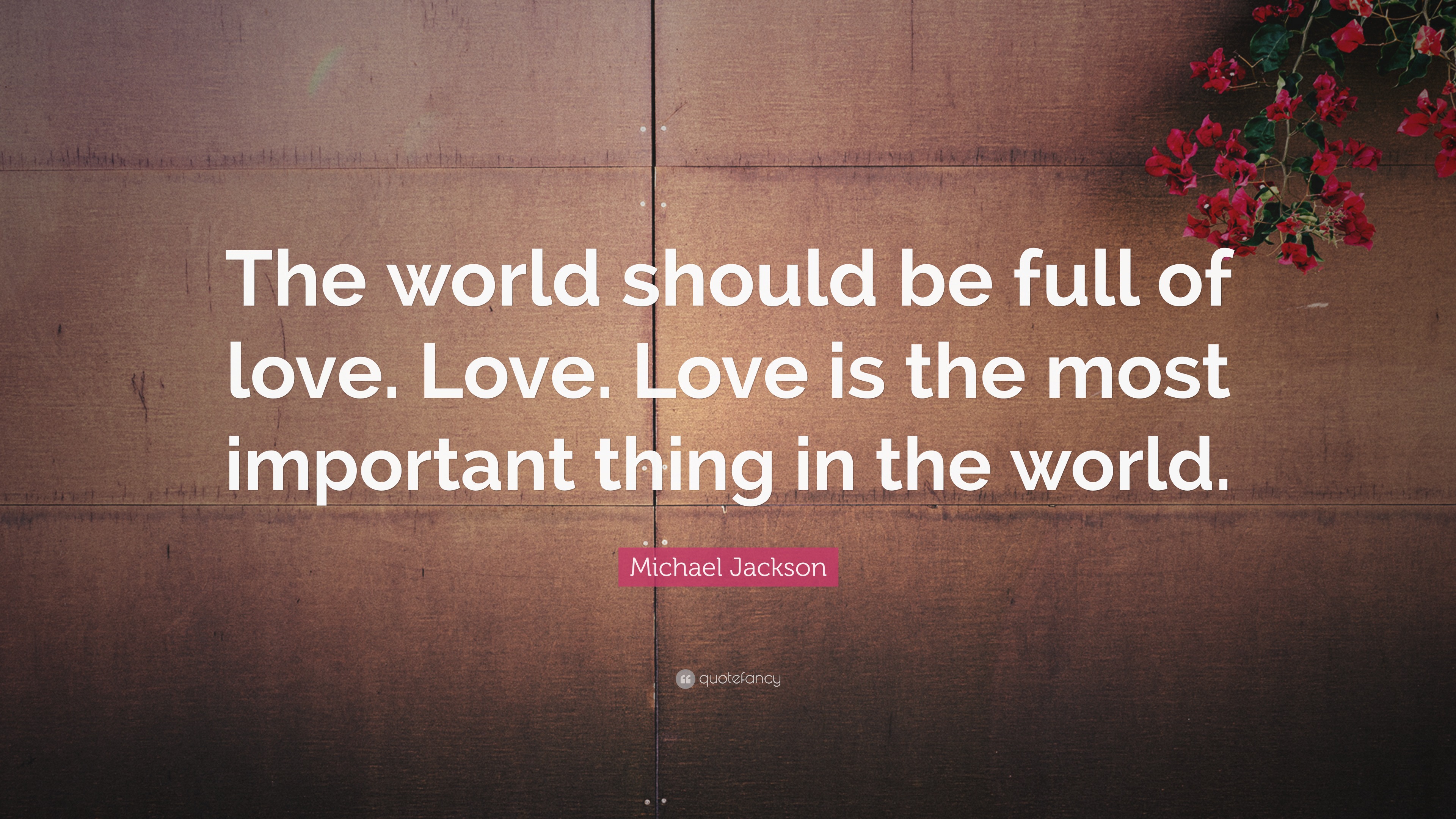 Michael Jackson Quote: “The world should be full of love. Love. Love is ...