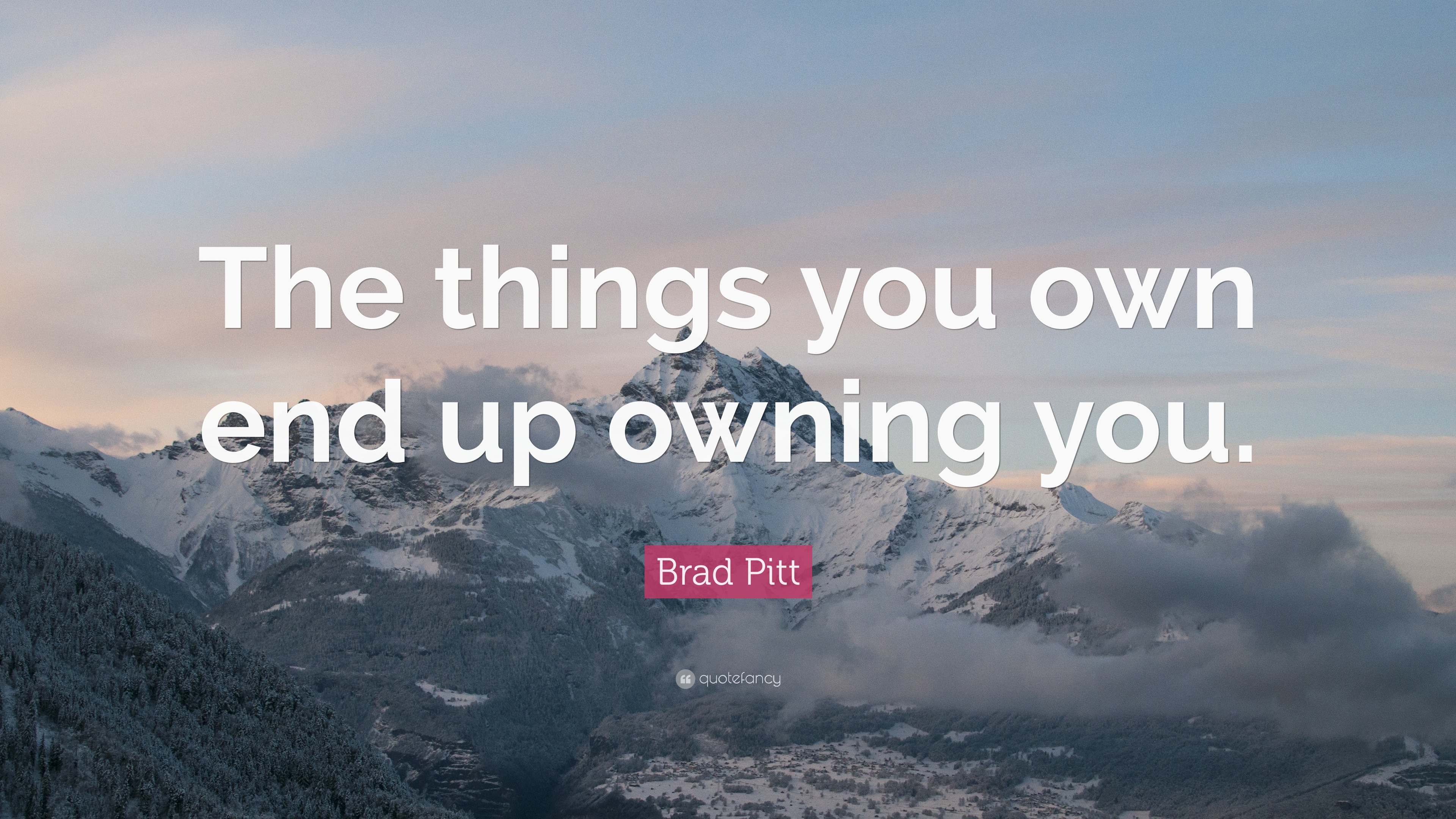 Brad Pitt Quote: “the Things You Own End Up Owning You.”