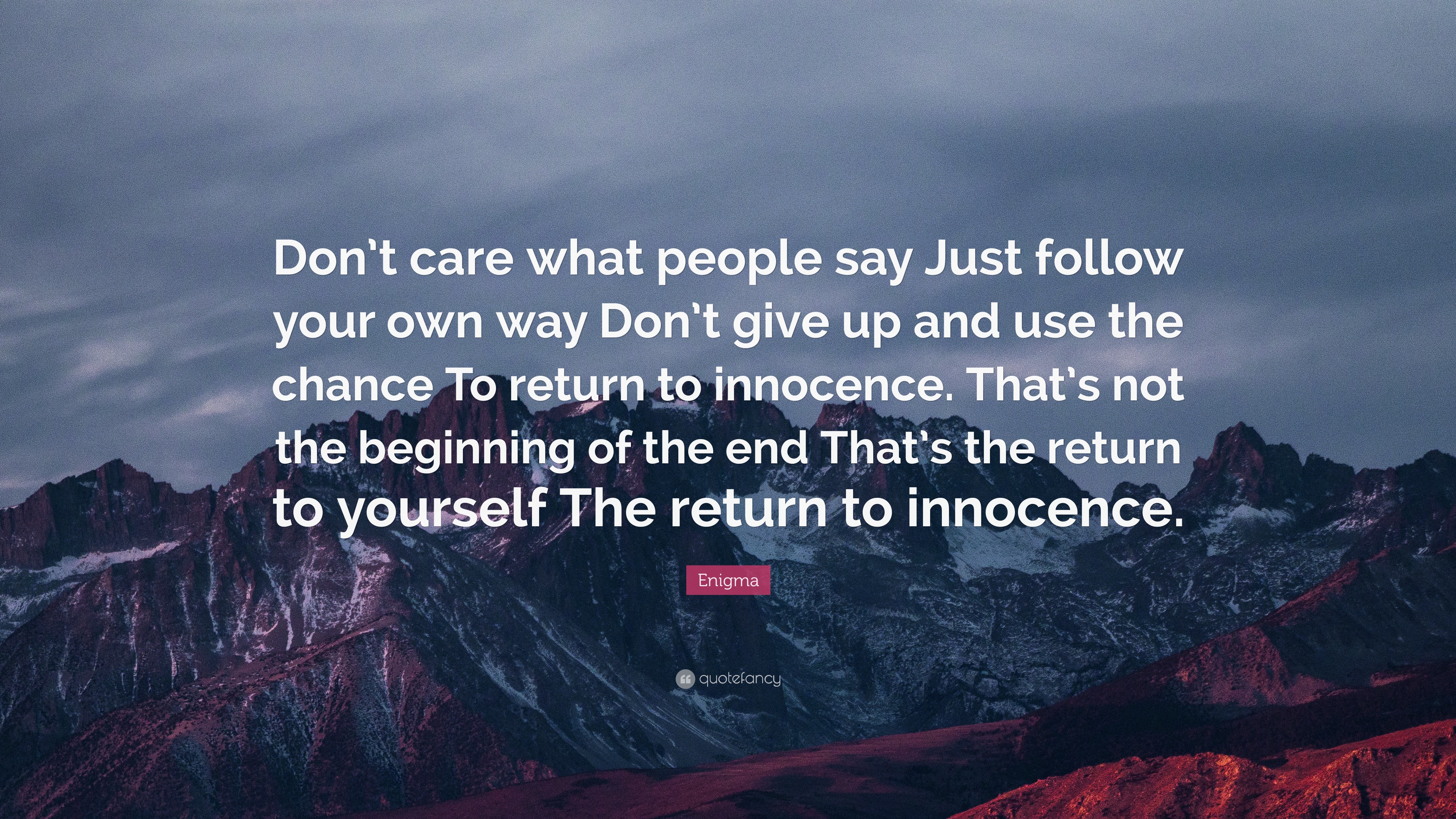 Enigma Quote: “Don’t care what people say Just follow your own way Don ...