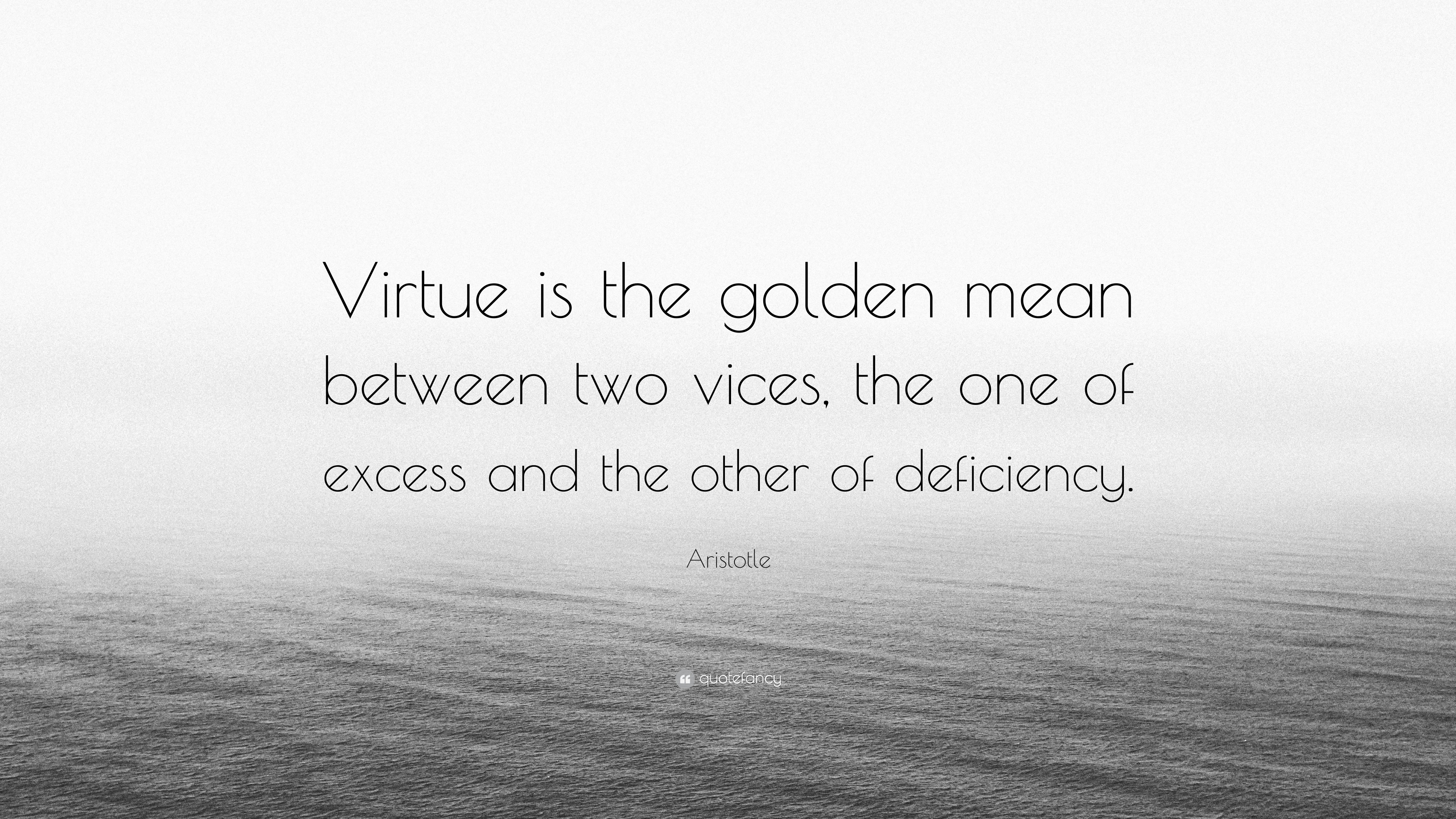 Aristotle Quote: “Virtue is the golden mean between two vices, the one
