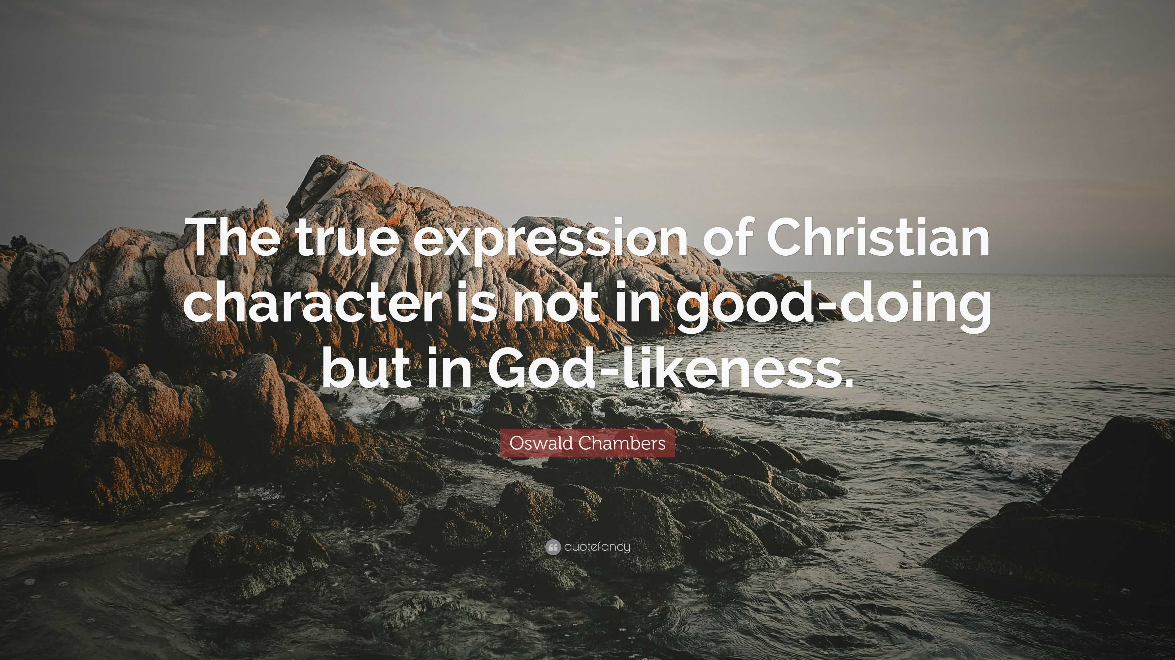 Oswald Chambers Quote: "The true expression of Christian character is ...