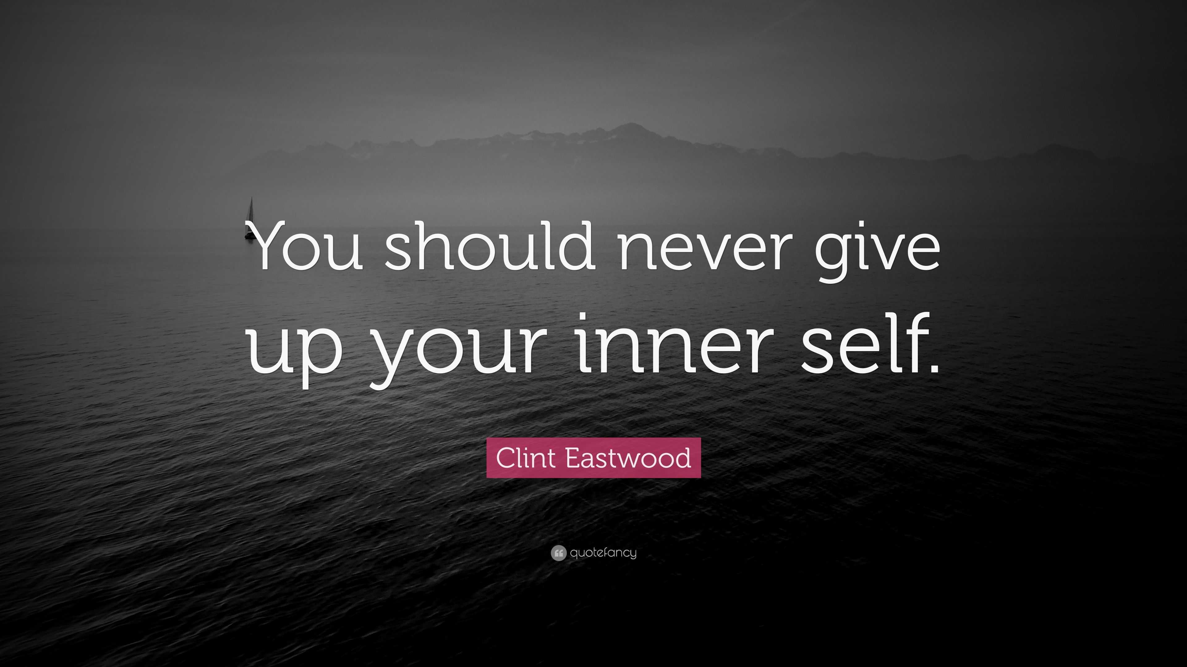 Clint Eastwood Quote: “You should never give up your inner self.”