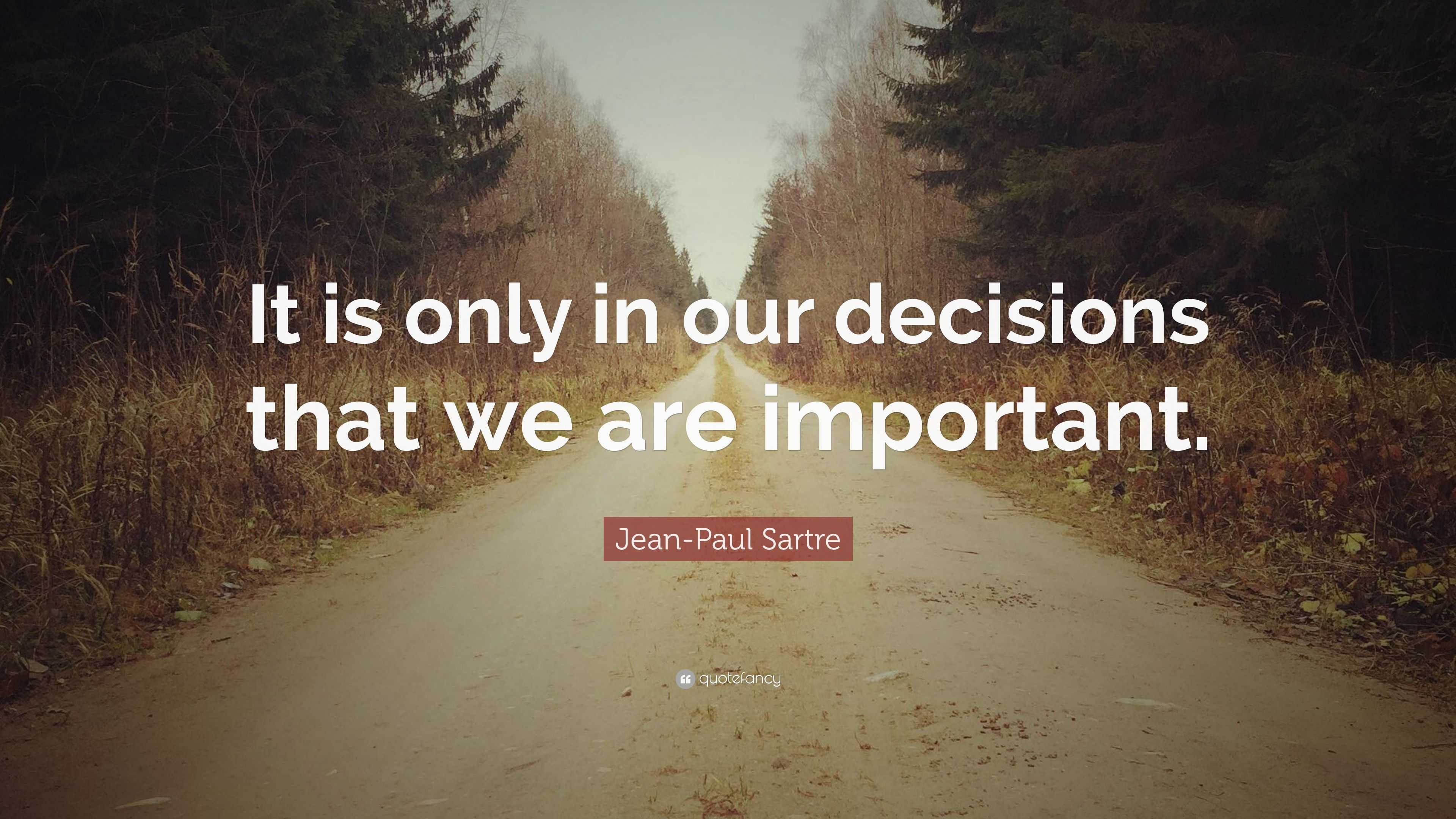 Jean-Paul Sartre Quote: “It is only in our decisions that we are ...