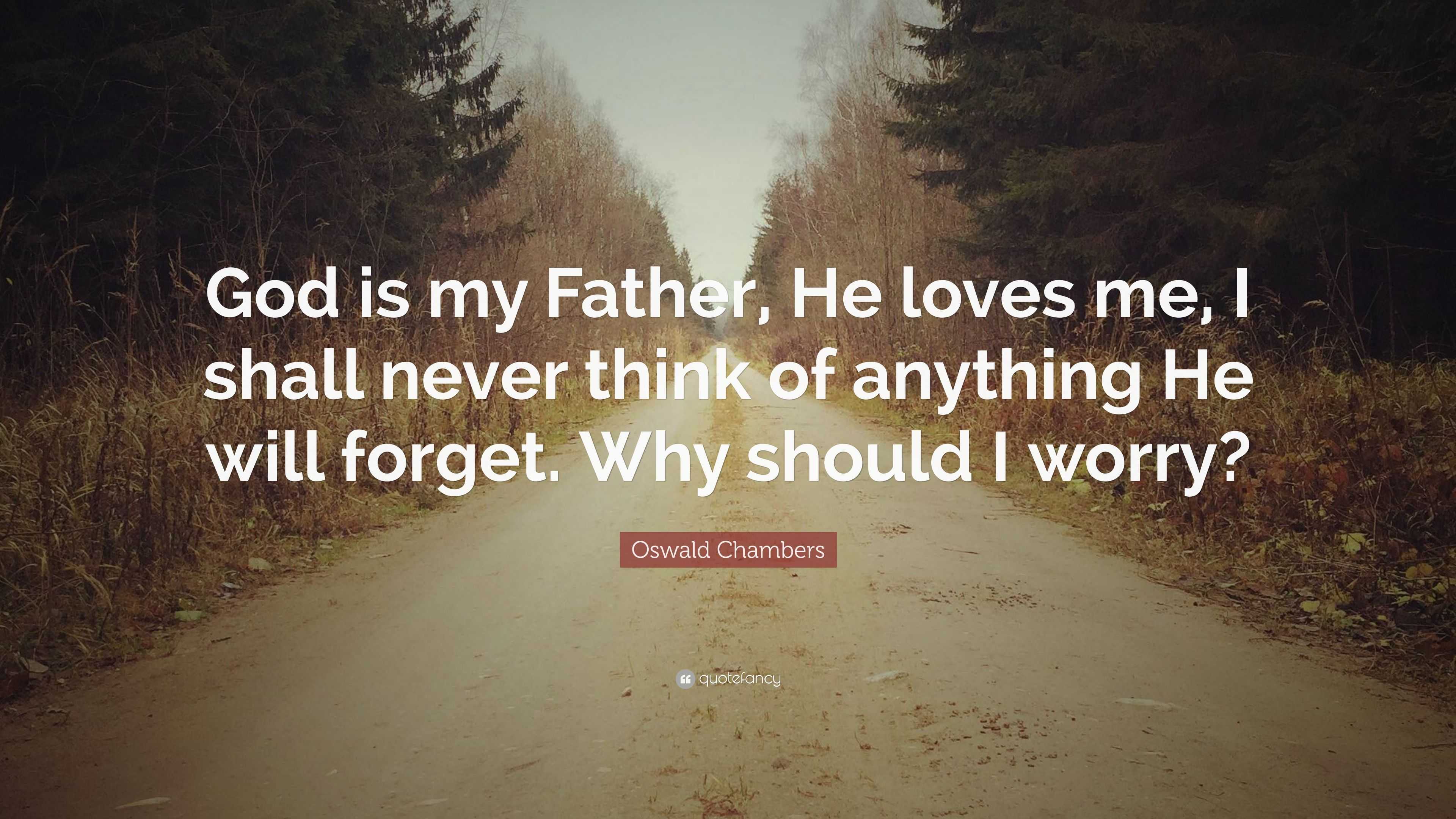 Oswald Chambers Quote: “God is my Father, He loves me, I ...