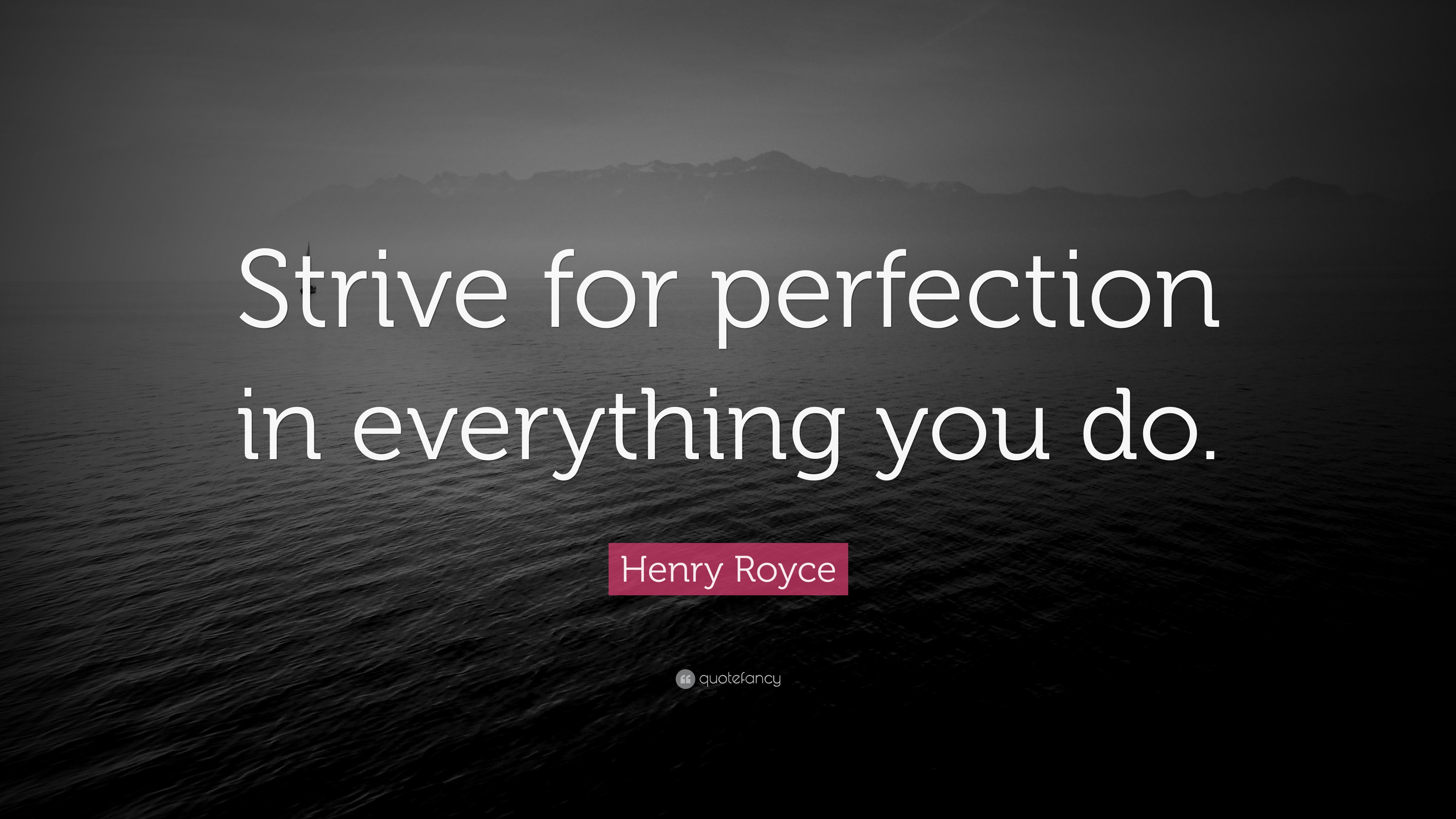 Henry Royce Quote: “Strive for perfection in everything you do.”