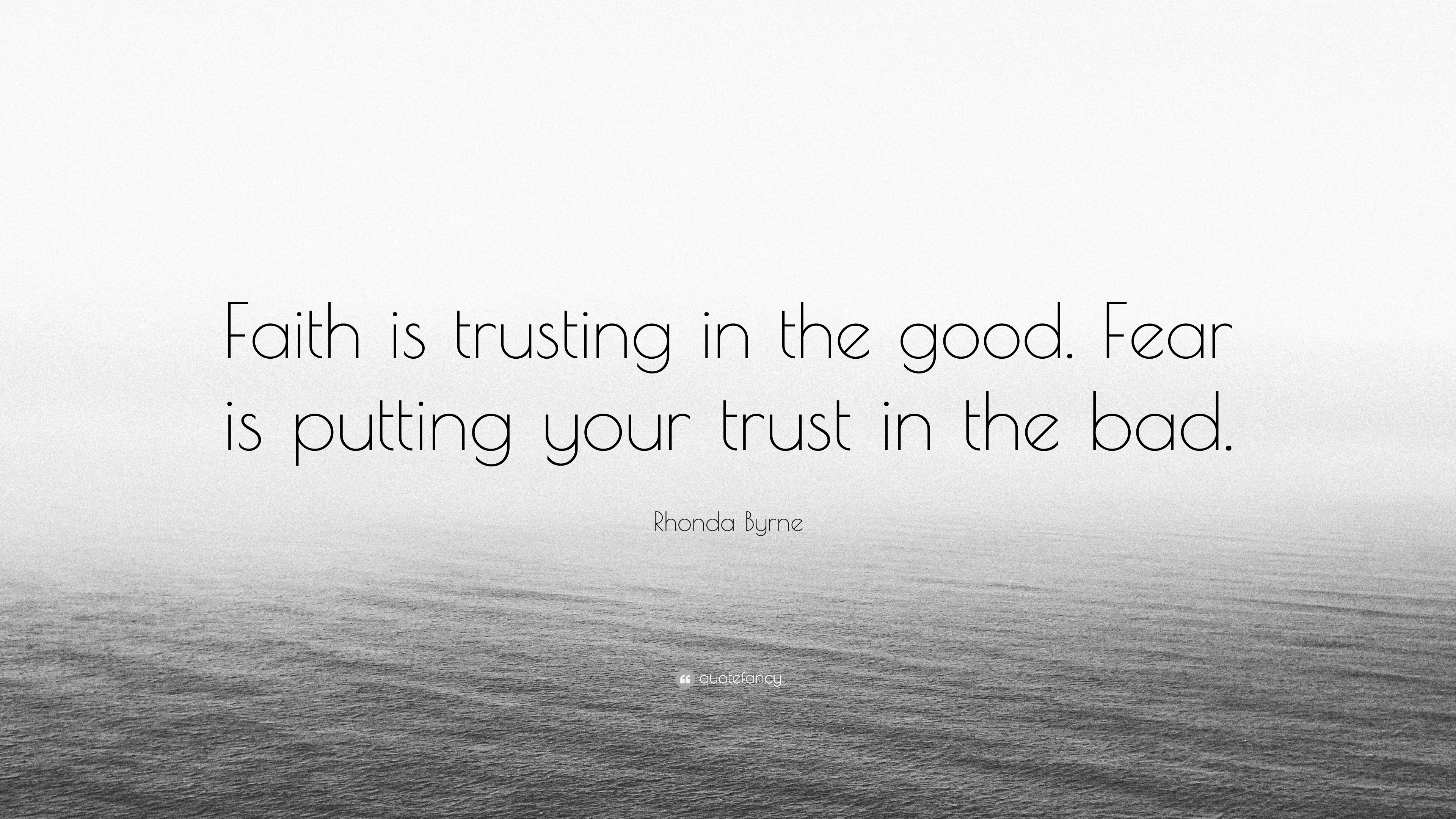 Rhonda Byrne Quote: “Faith is trusting in the good. Fear is putting ...