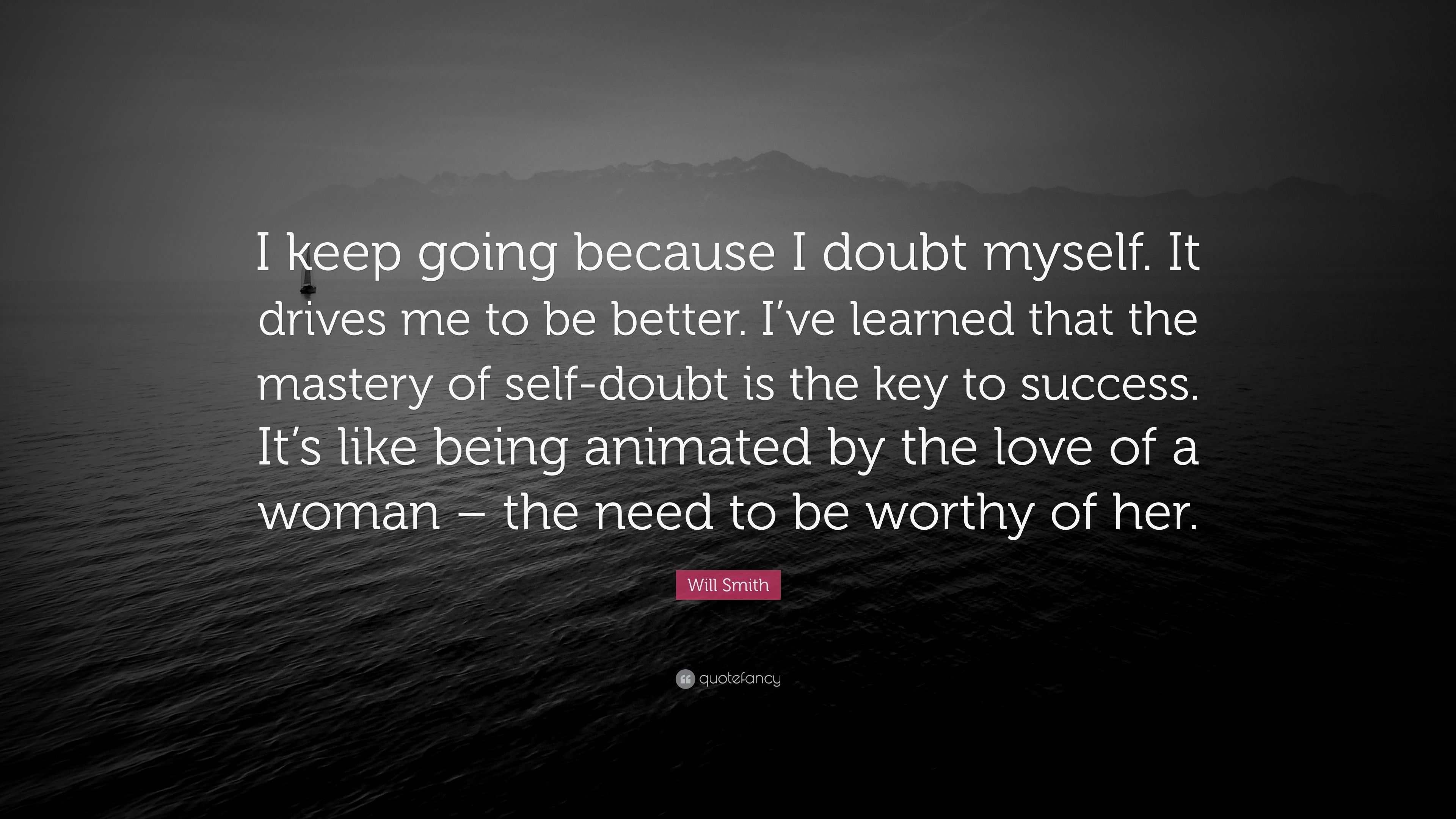 Will Smith Quote “I keep going because I doubt myself It drives me