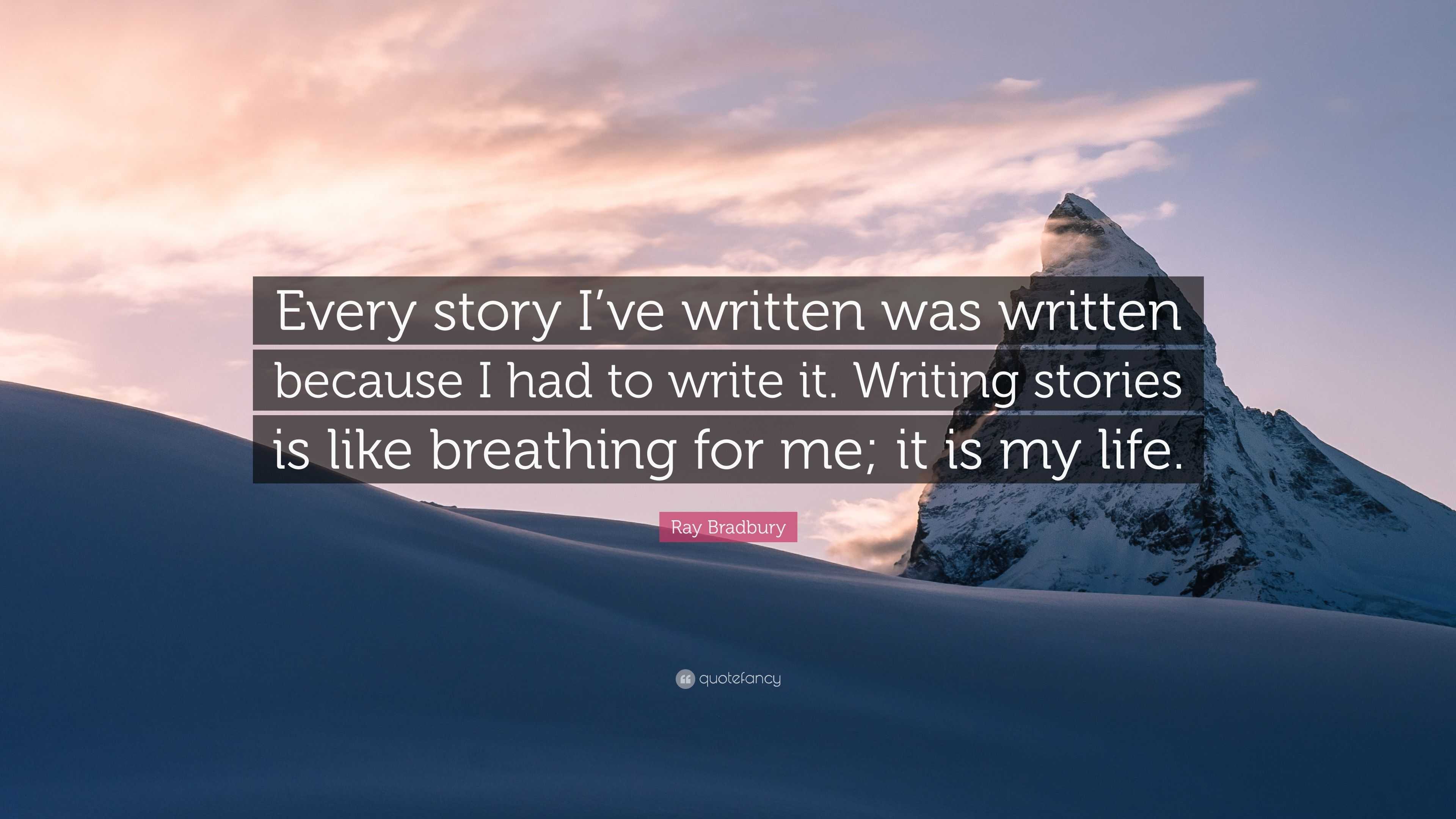Ray Bradbury Quote “Every story I ve written was written because I had