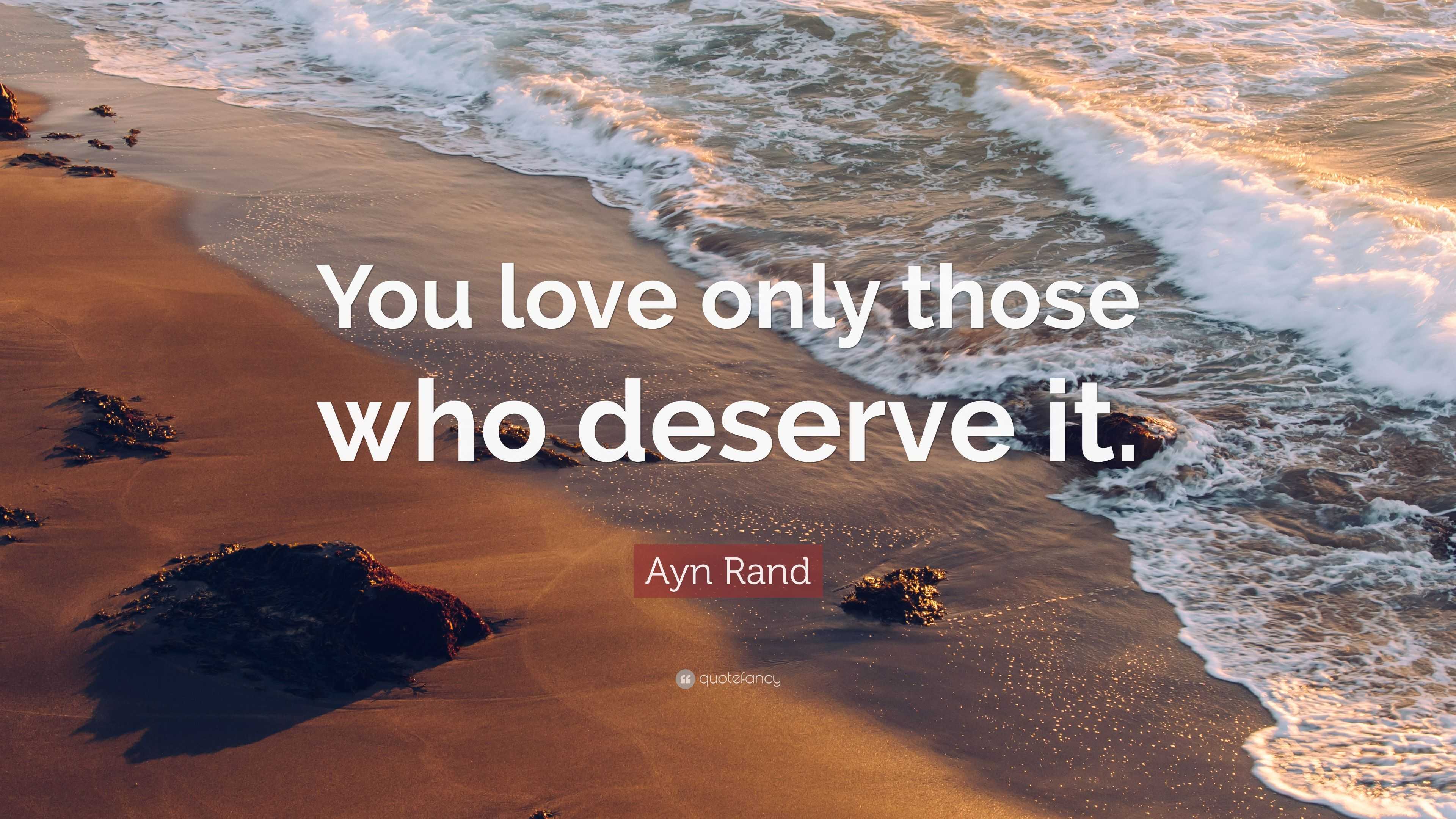 Ayn Rand Quote: “You love only those who deserve it.”