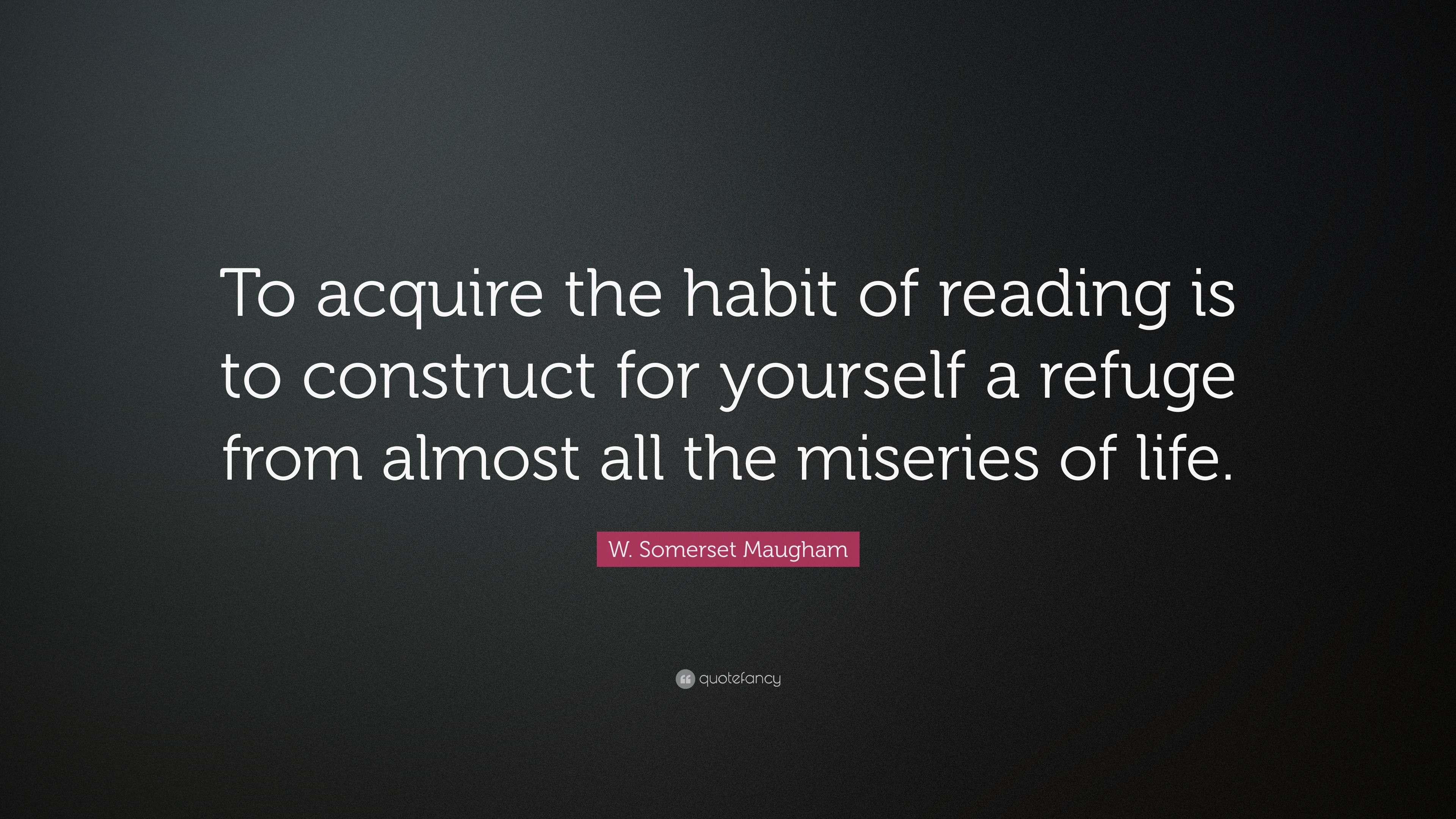 W. Somerset Maugham Quote “To acquire the habit of reading is to
