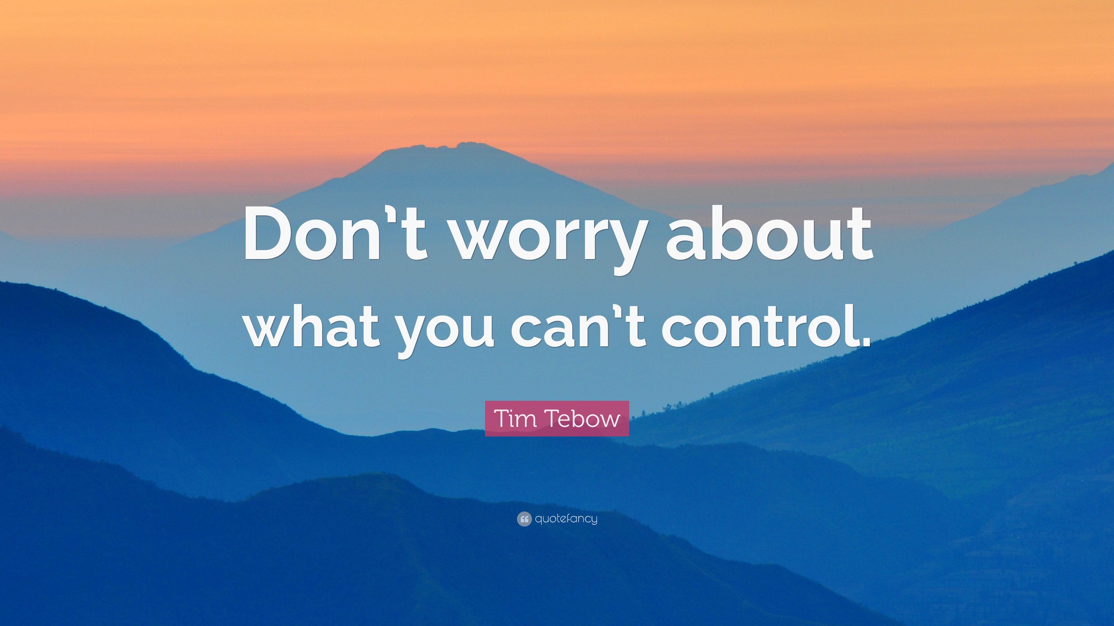 Tim Tebow Quote: “Don’t worry about what you can’t control.”