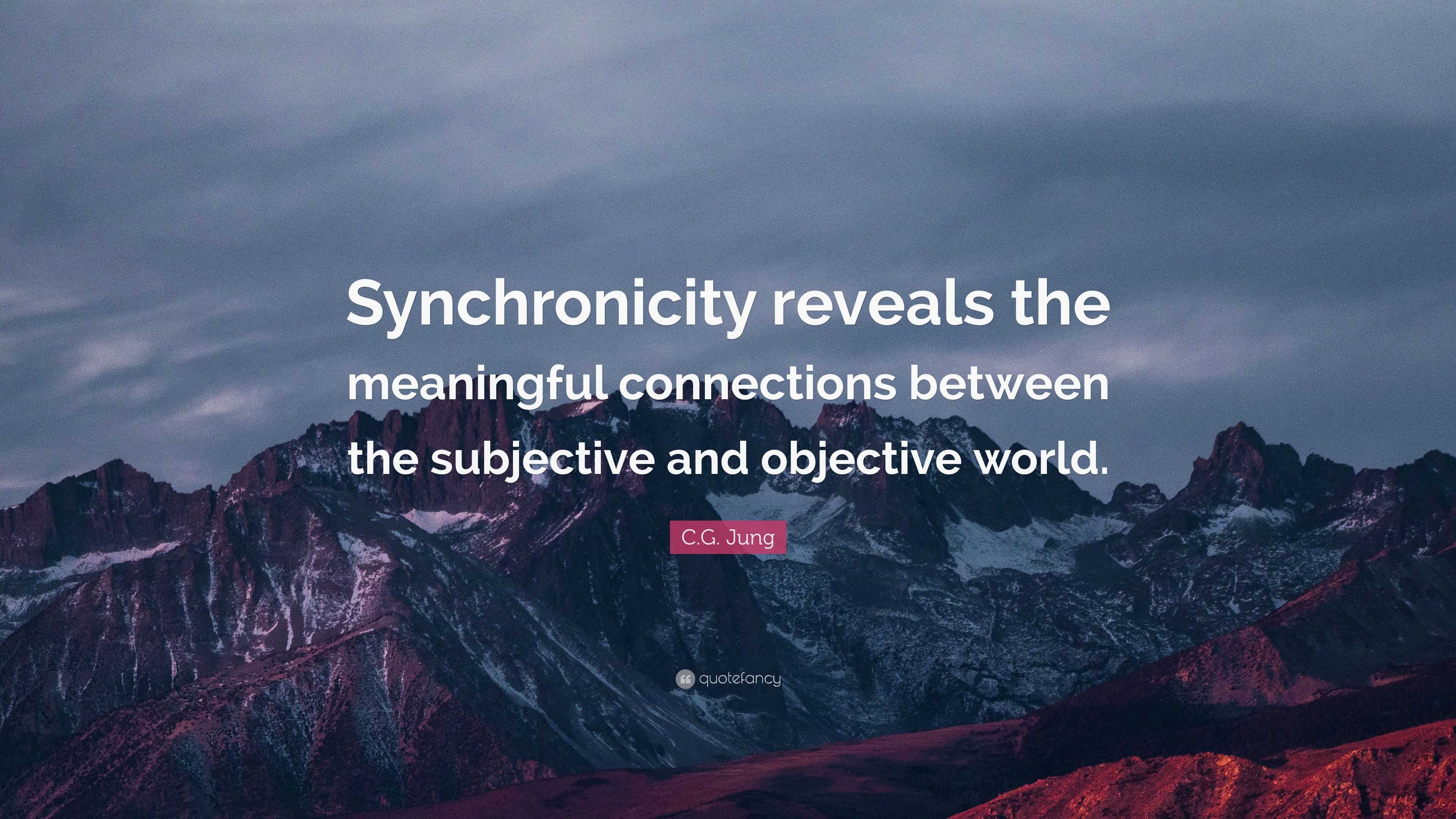 C.G. Jung Quote “Synchronicity reveals the meaningful connections