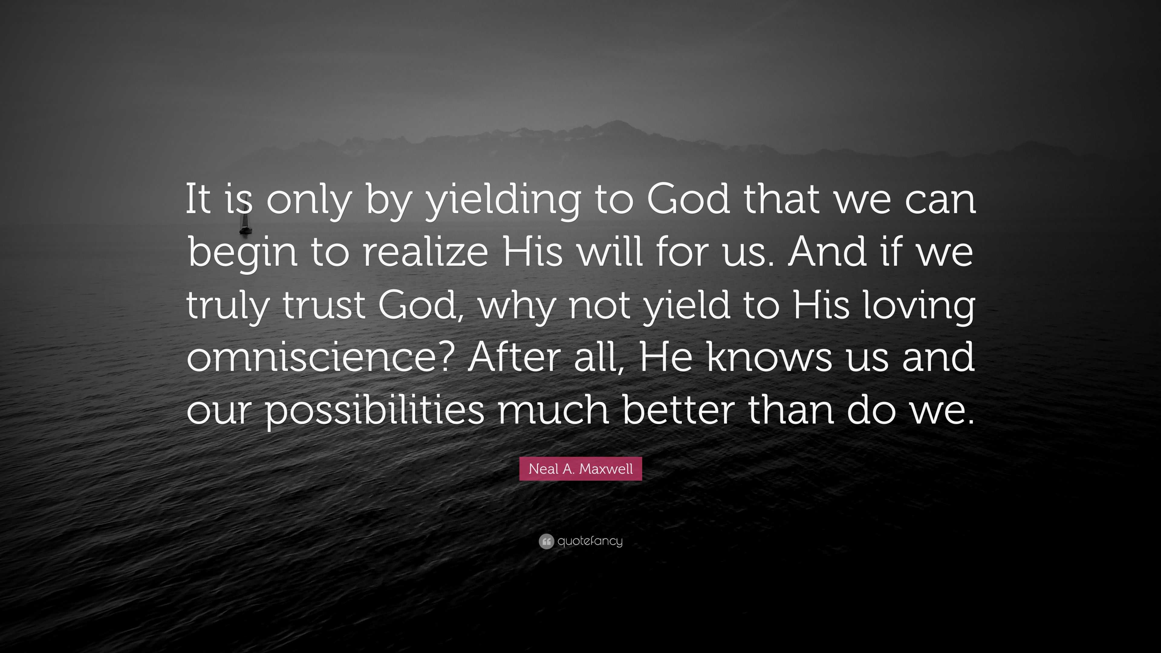 Neal A. Maxwell Quote: “It is only by yielding to God that we can begin ...