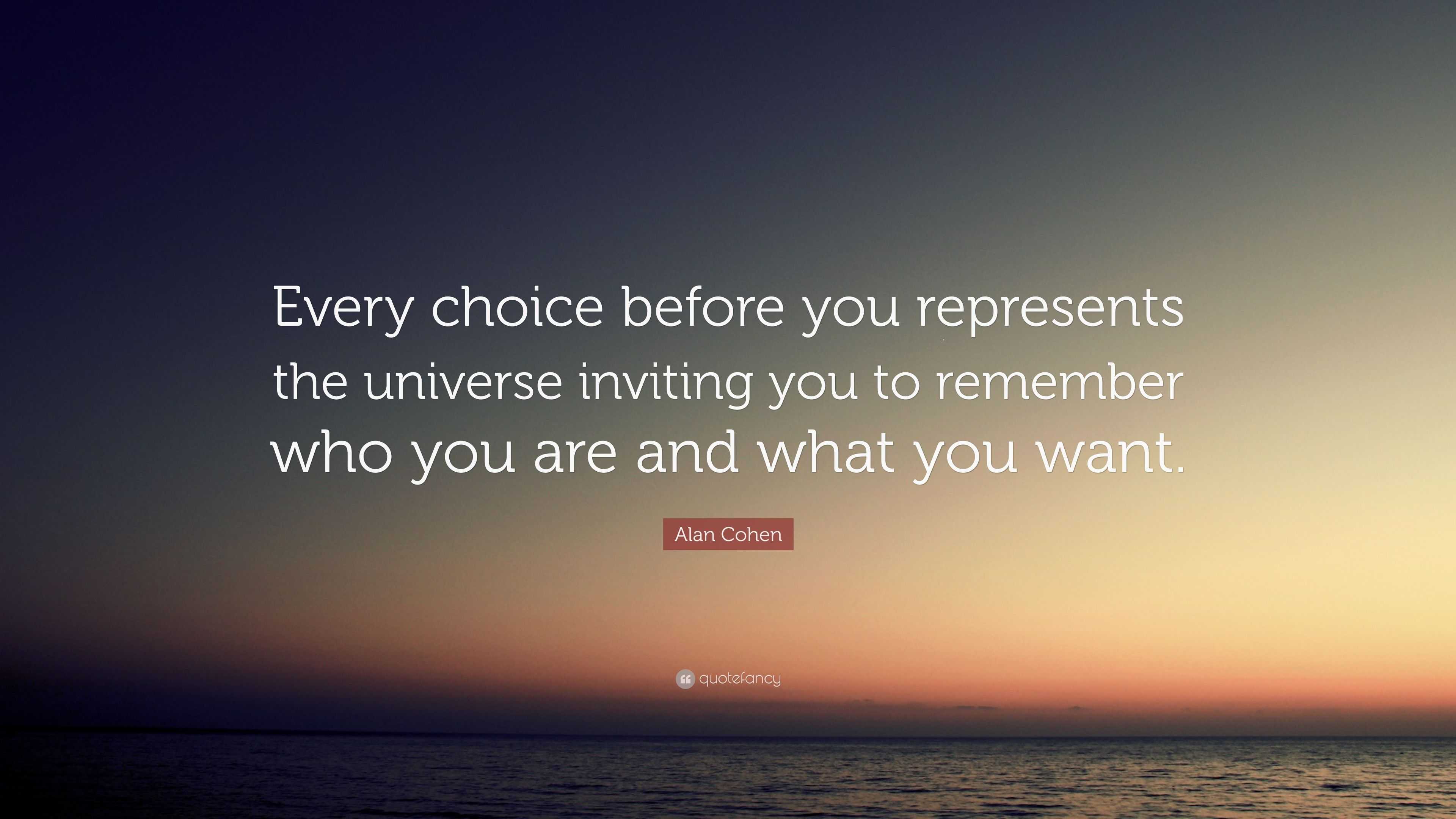 Alan Cohen Quote: “Every choice before you represents the universe ...