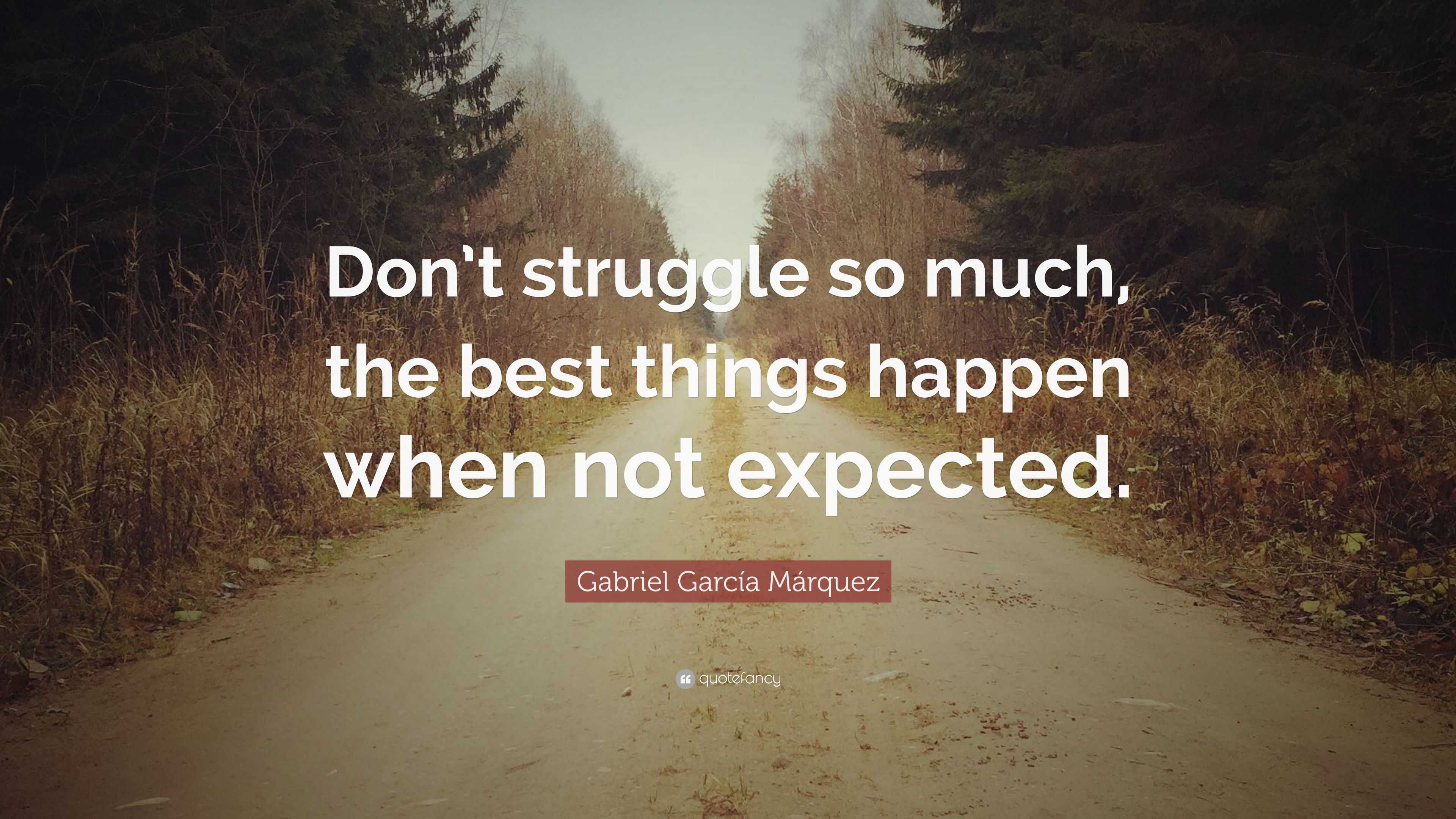 Gabriel Garcí­a Márquez Quote: “Don’t struggle so much, the best things ...