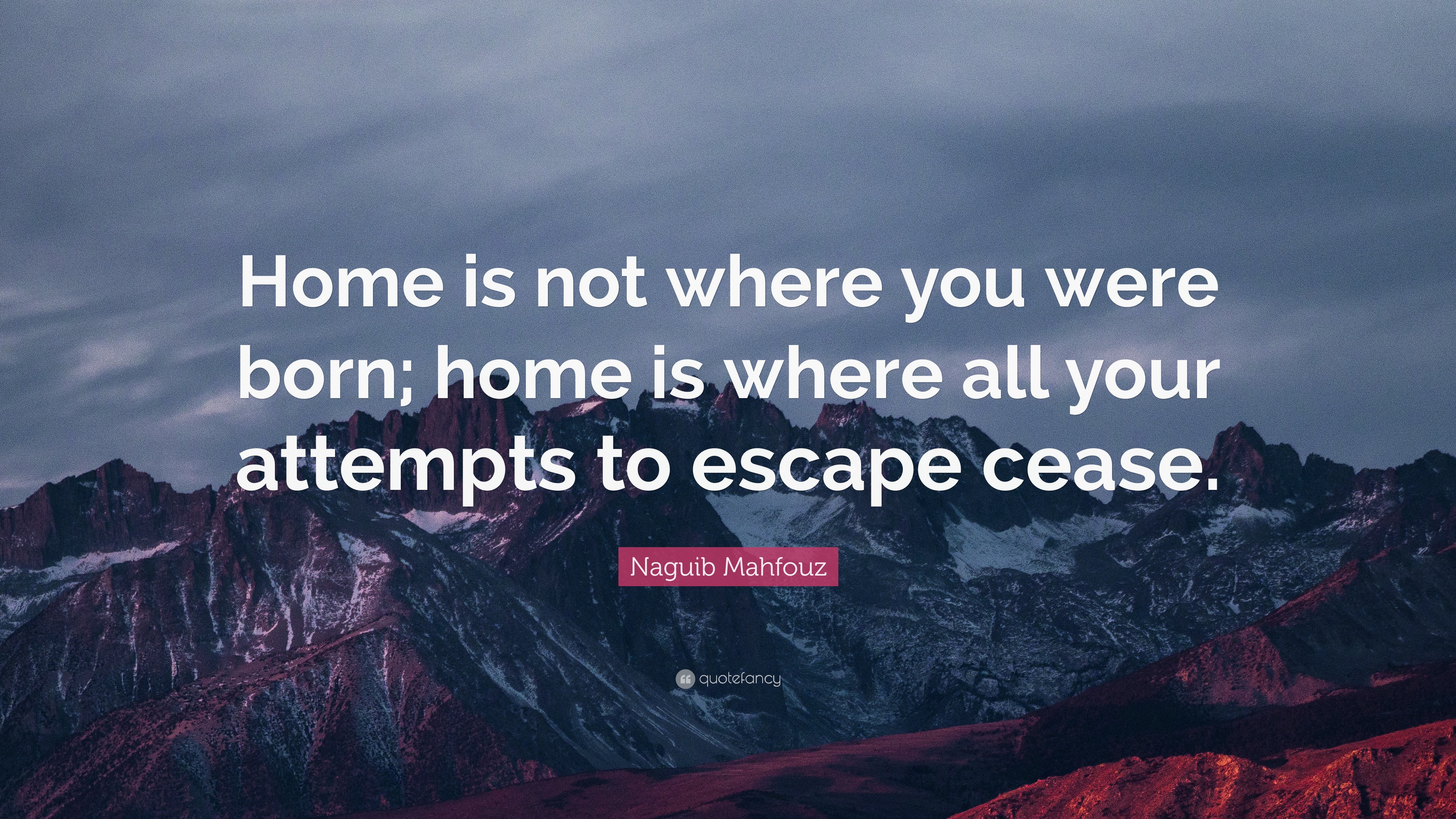 Naguib Mahfouz Quote: “Home is not where you were born; home is