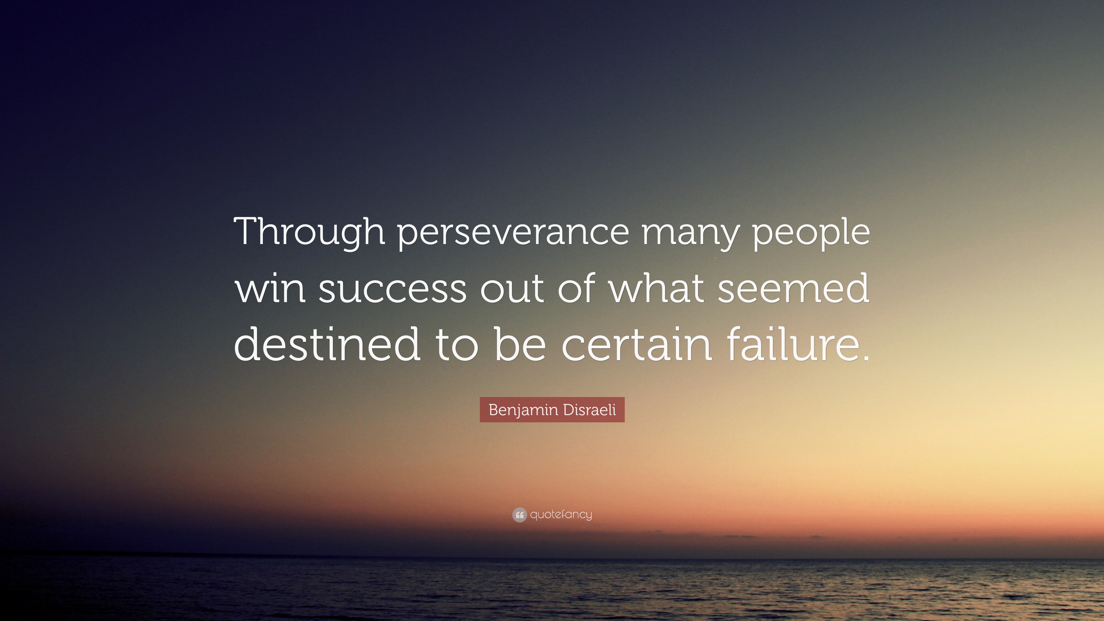 Benjamin Disraeli Quote: “Through perseverance many people win success ...