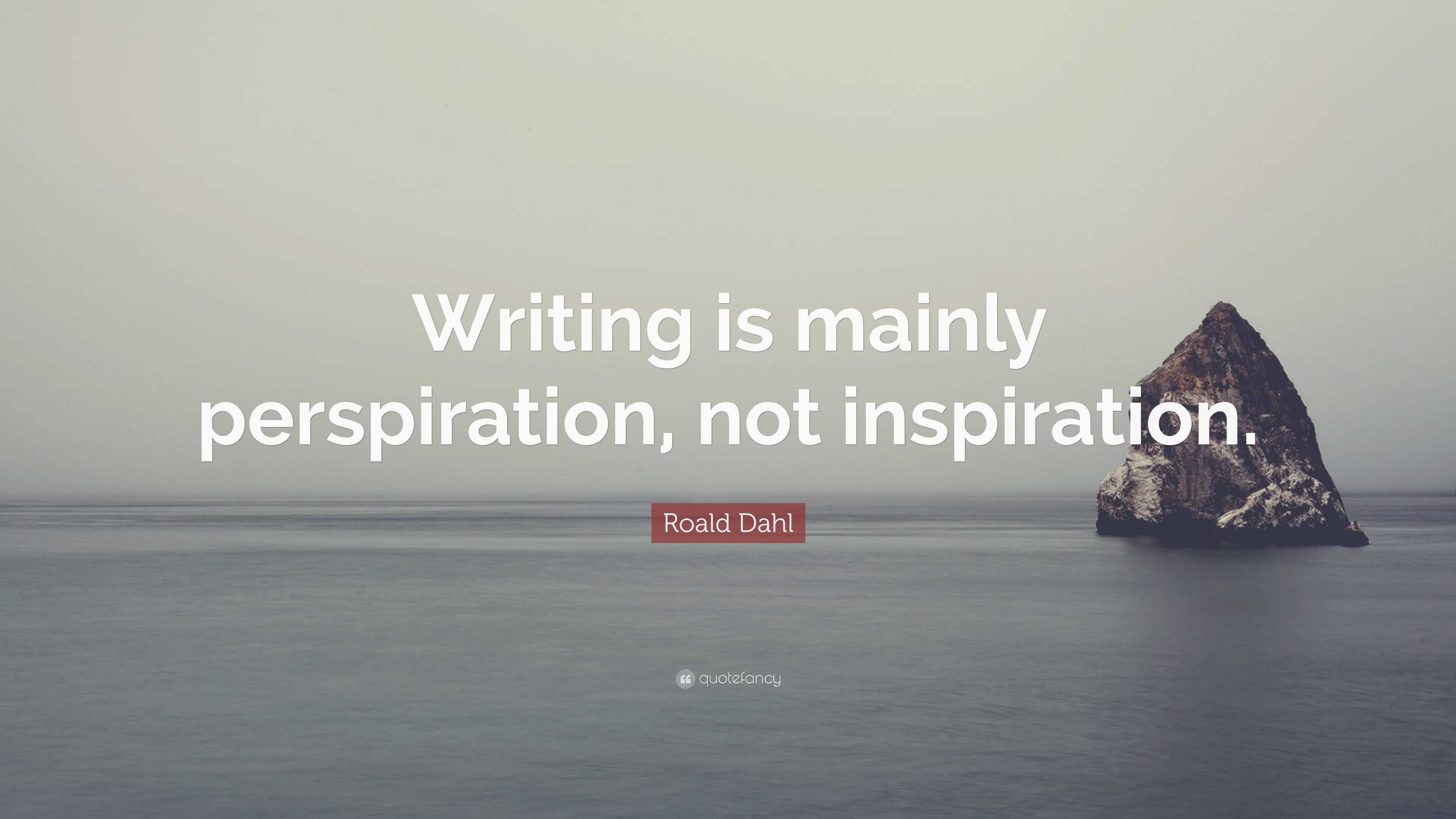 Roald Dahl Quote: “Writing is mainly perspiration, not inspiration.”