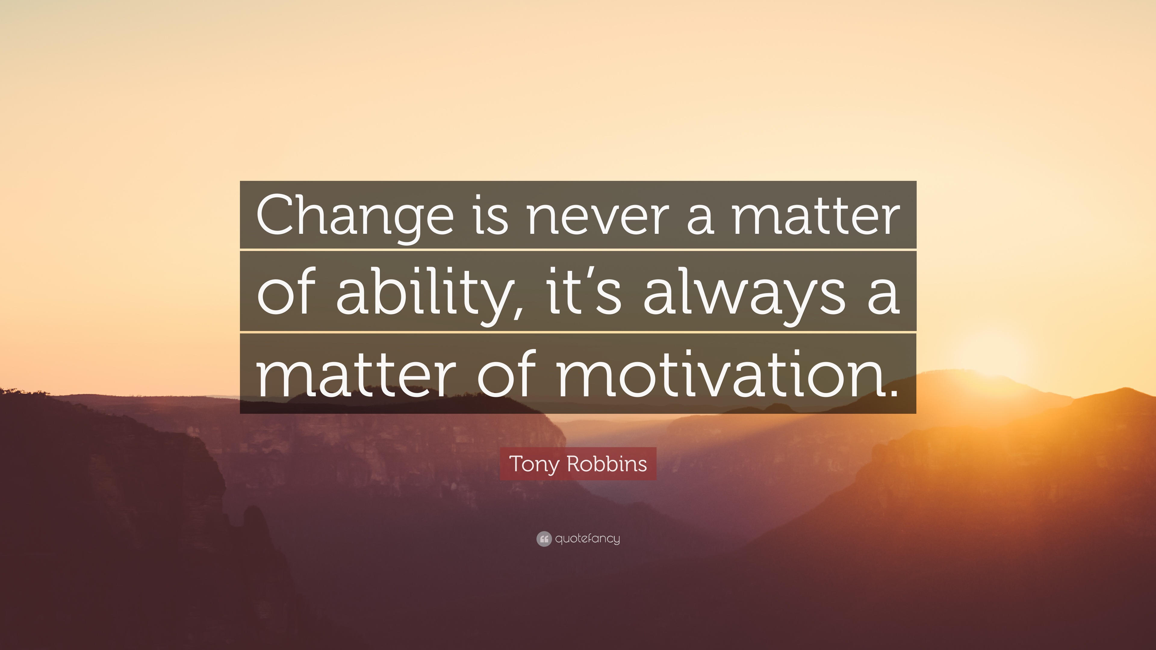 Tony Robbins Quote: “Change is never a matter of ability, it’s always a ...