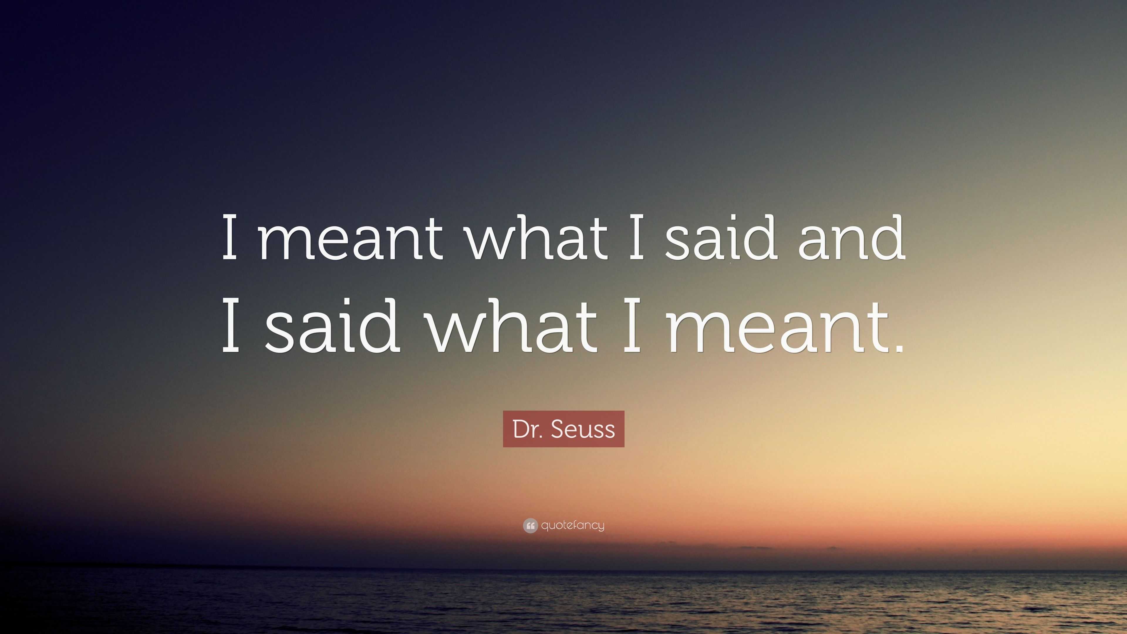 Dr. Seuss Quote: “I meant what I said and I said what I meant.”