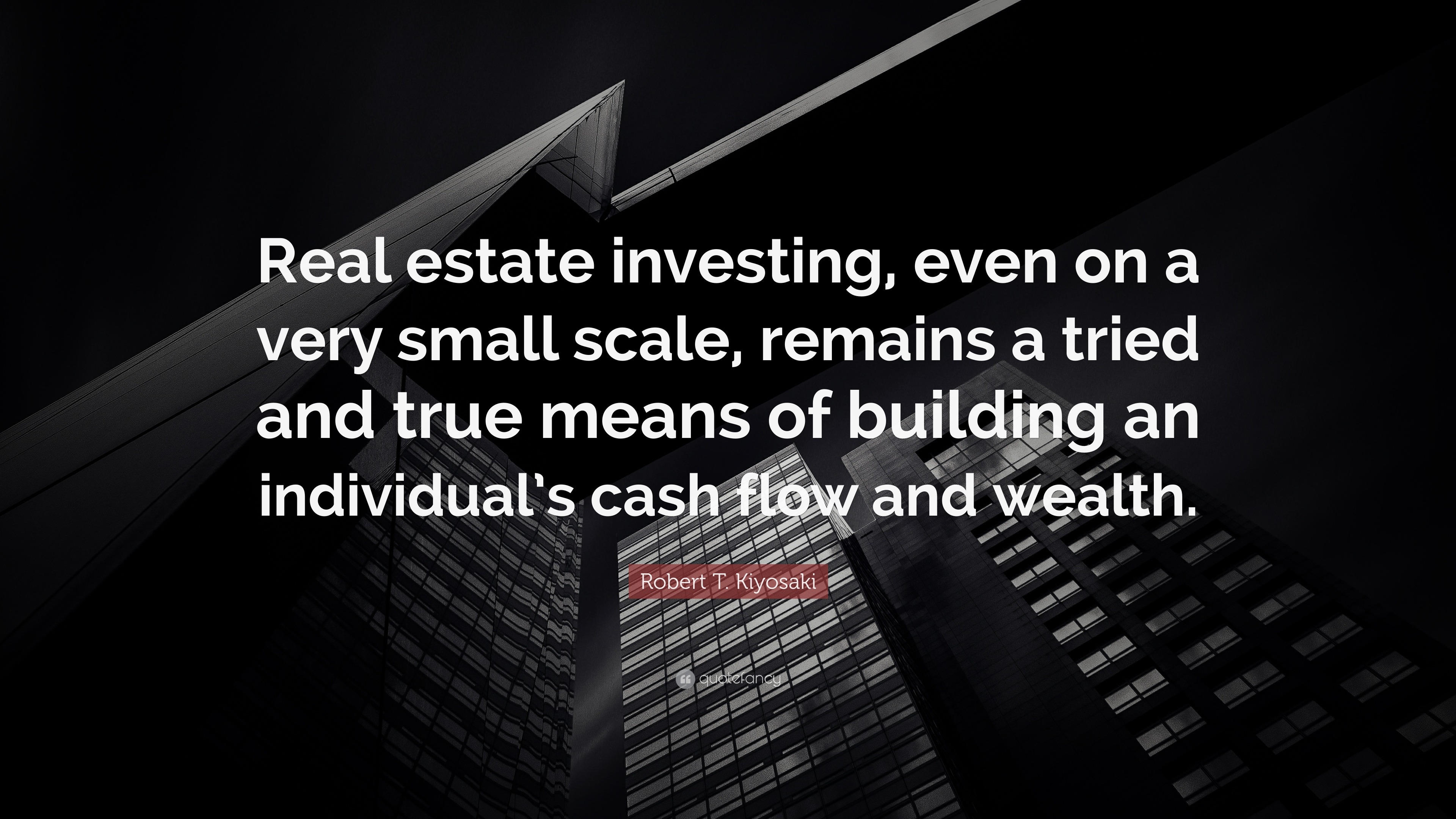 Robert T. Kiyosaki Quote: “Real estate investing, even on a very small scale, remains a tried and true means of building an individual's cash flow ...”