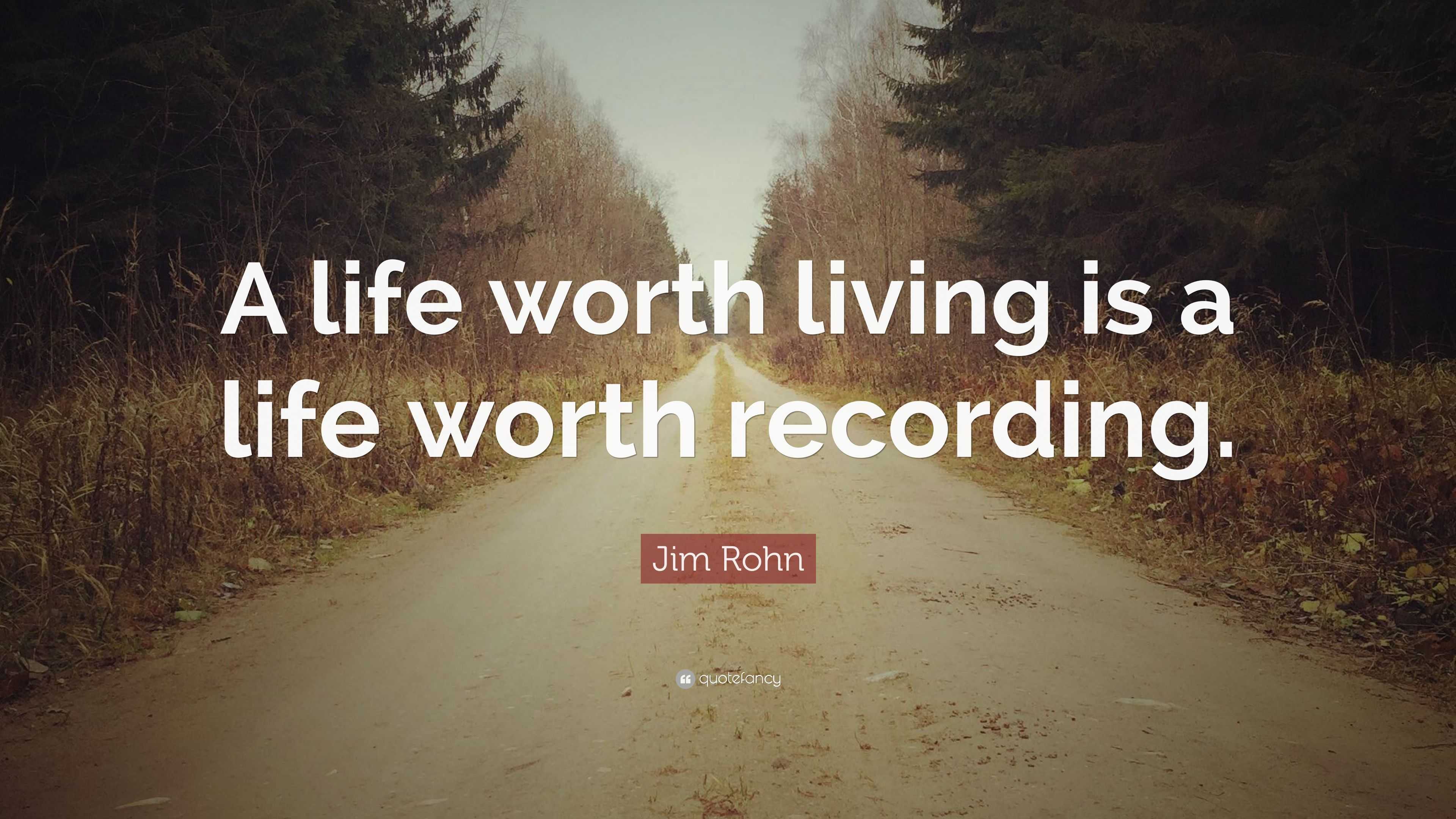 Jim Rohn Quote A Life Worth Living Is A Life Worth Recording 