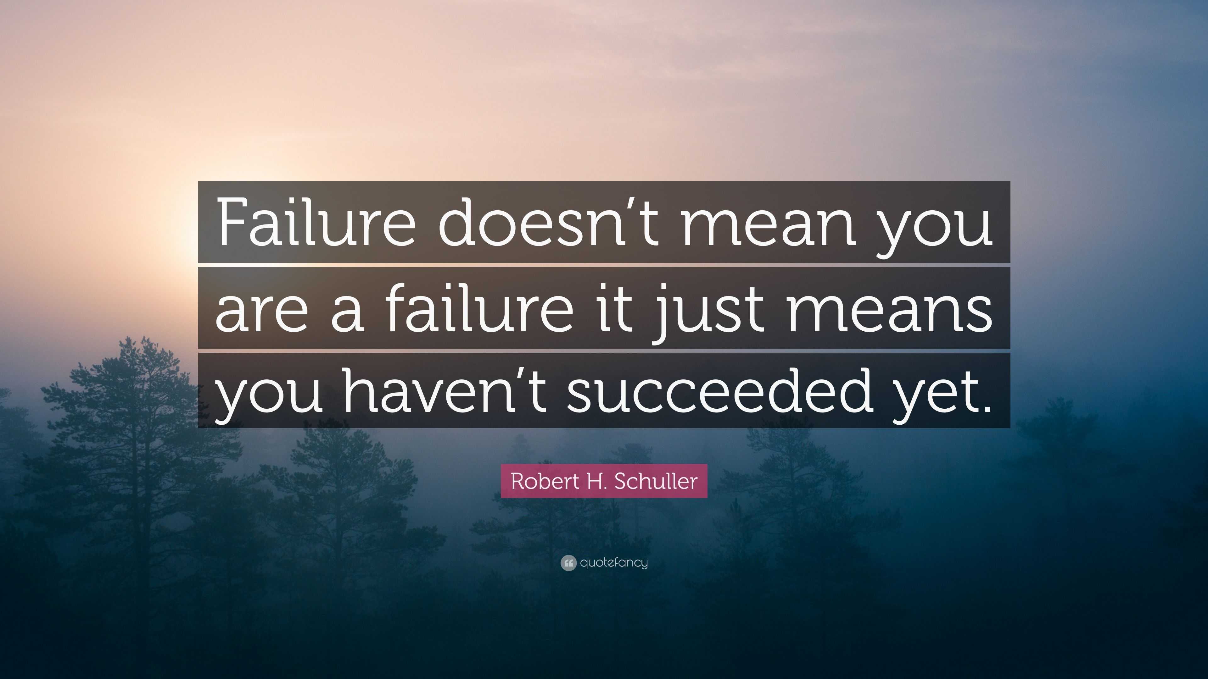 Robert H. Schuller Quote: “Failure doesn’t mean you are a failure it ...