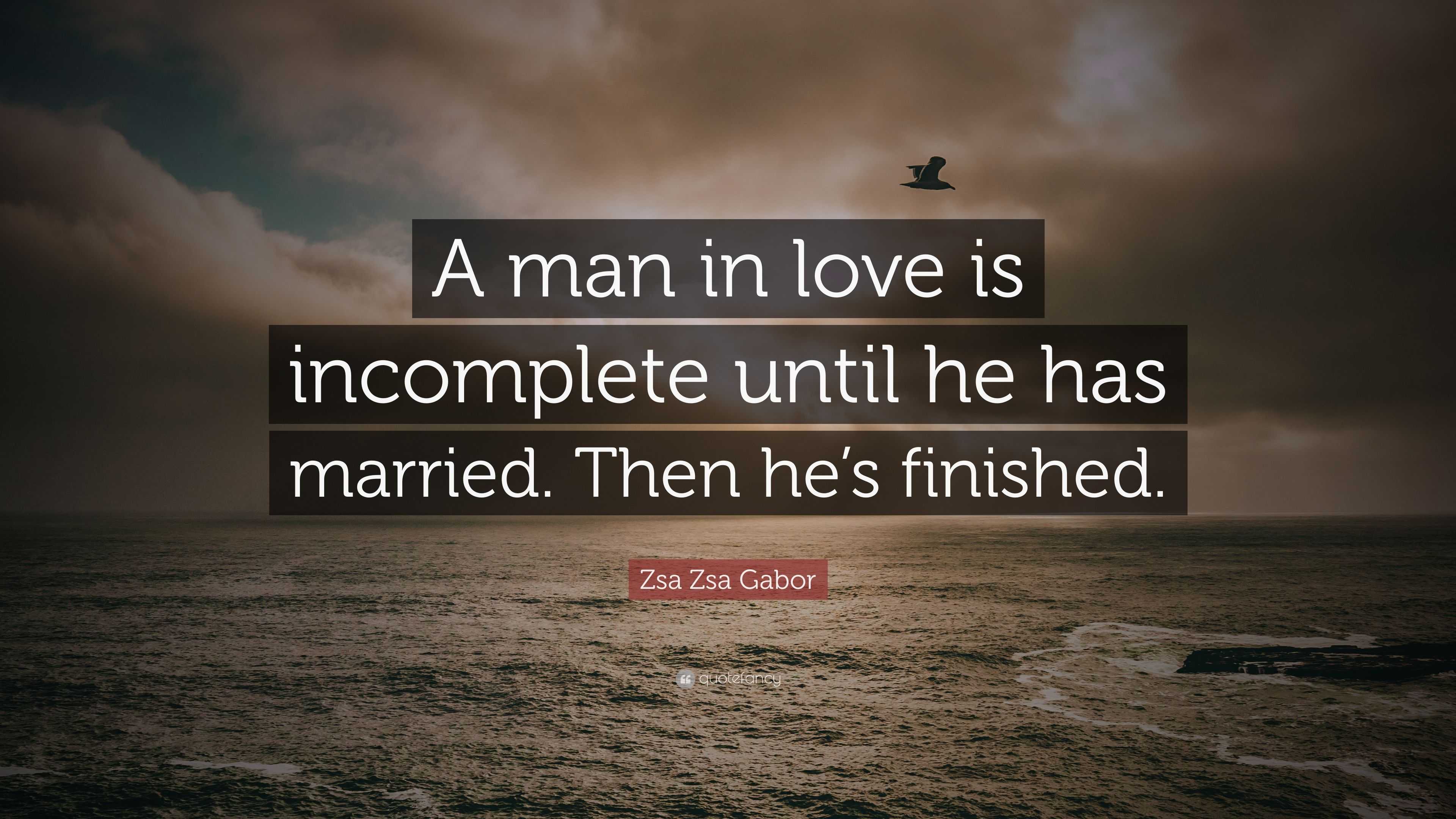 Zsa Zsa Gabor Quote “a Man In Love Is Incomplete Until He Has Married Then Hes Finished” 4421