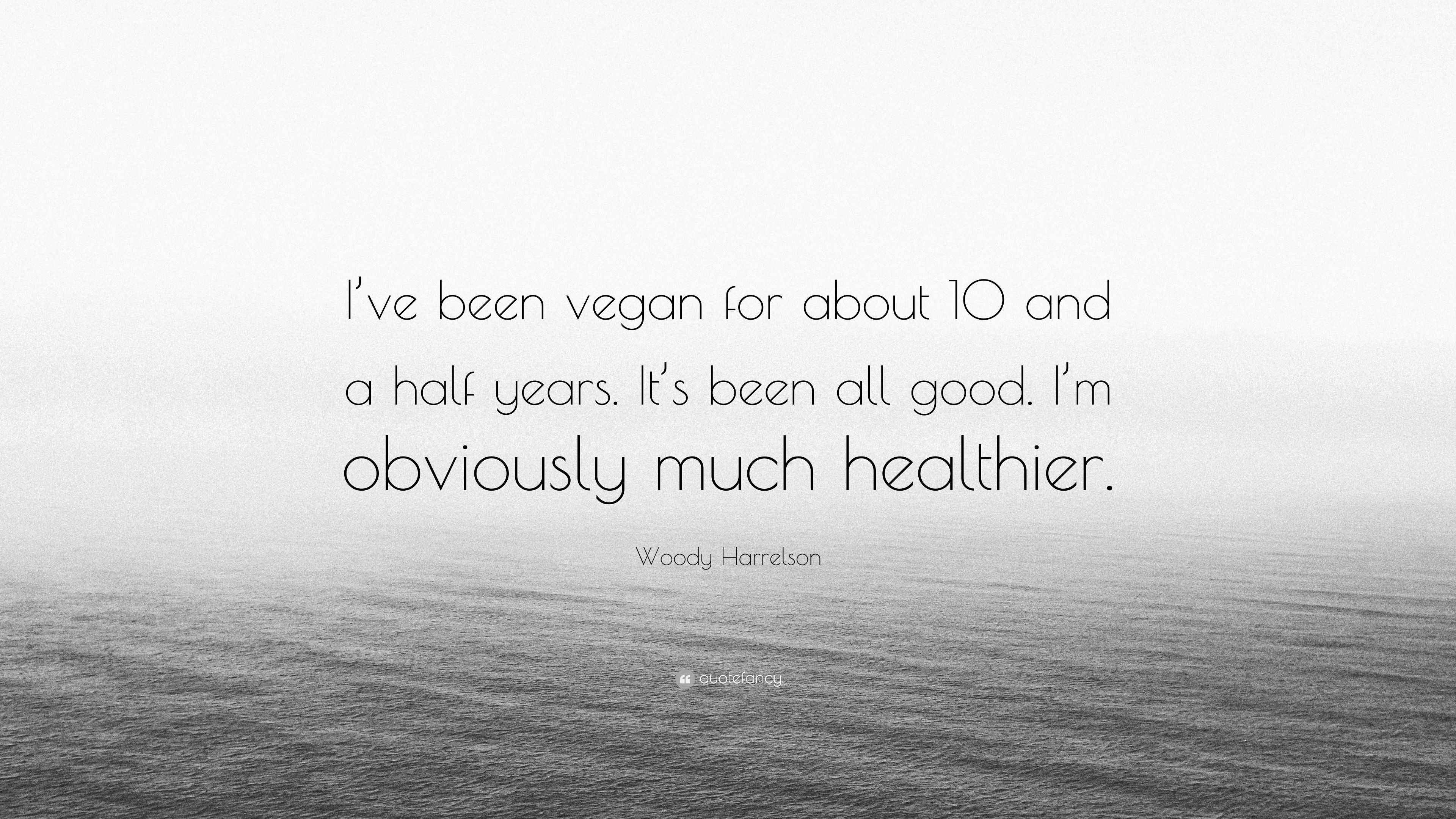 Woody Harrelson Quote “I’ve been vegan for about 10 and a half years