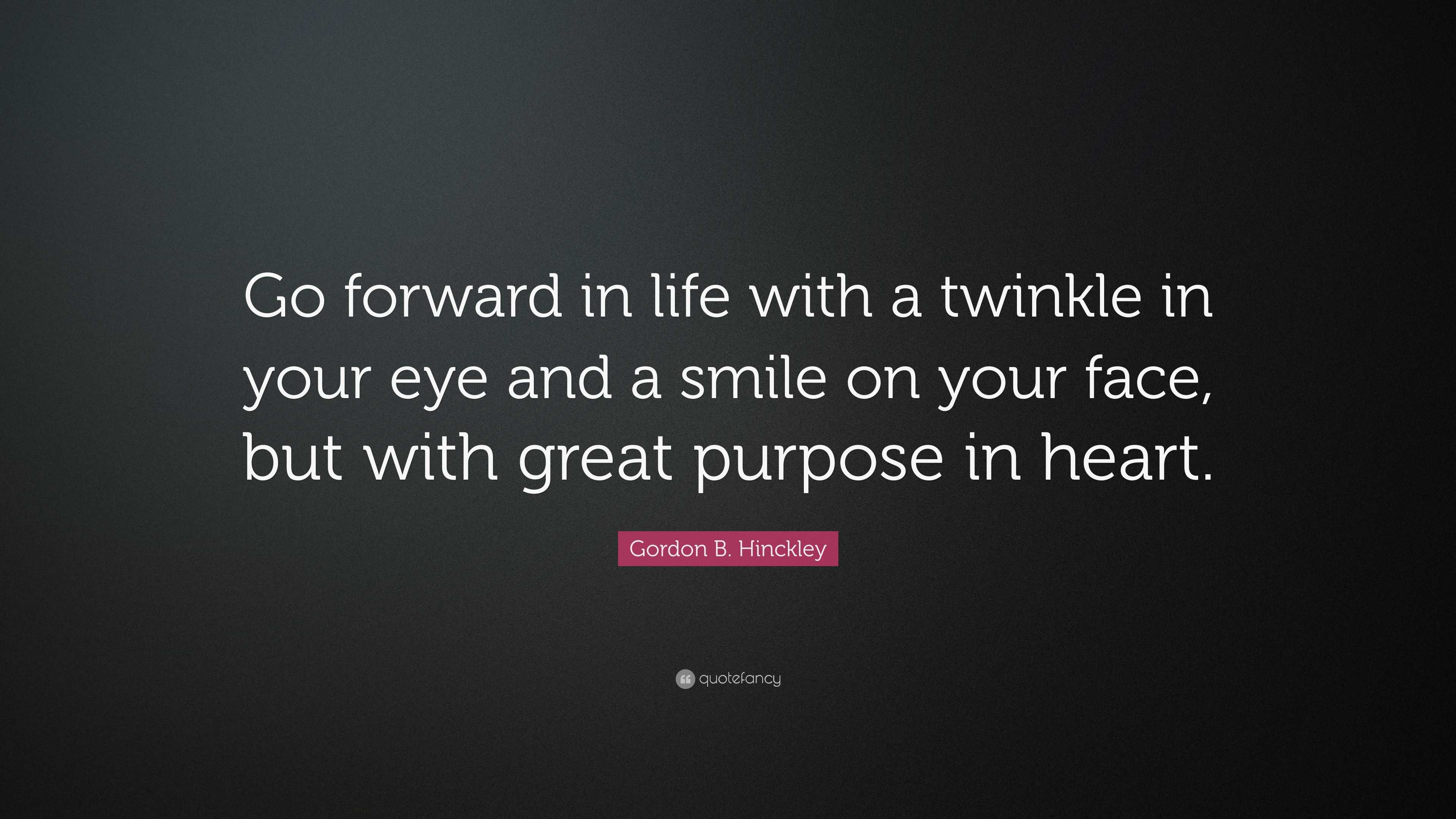 Gordon B. Hinckley Quote “Go forward in life with a twinkle in your