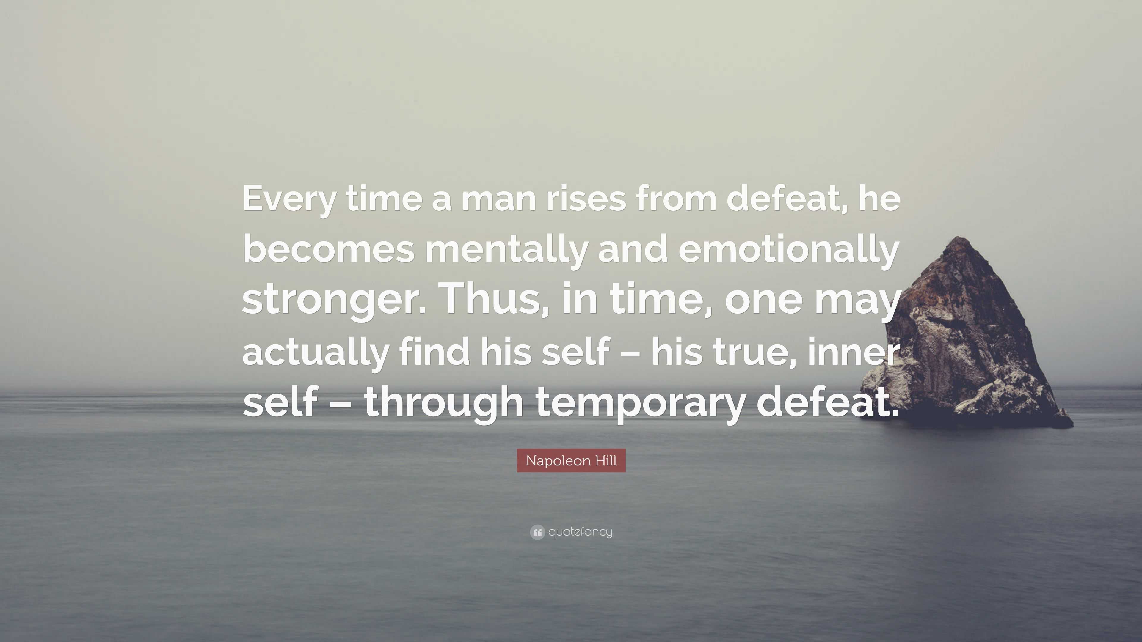 Napoleon Hill Quote: “Every time a man rises from defeat, he becomes ...