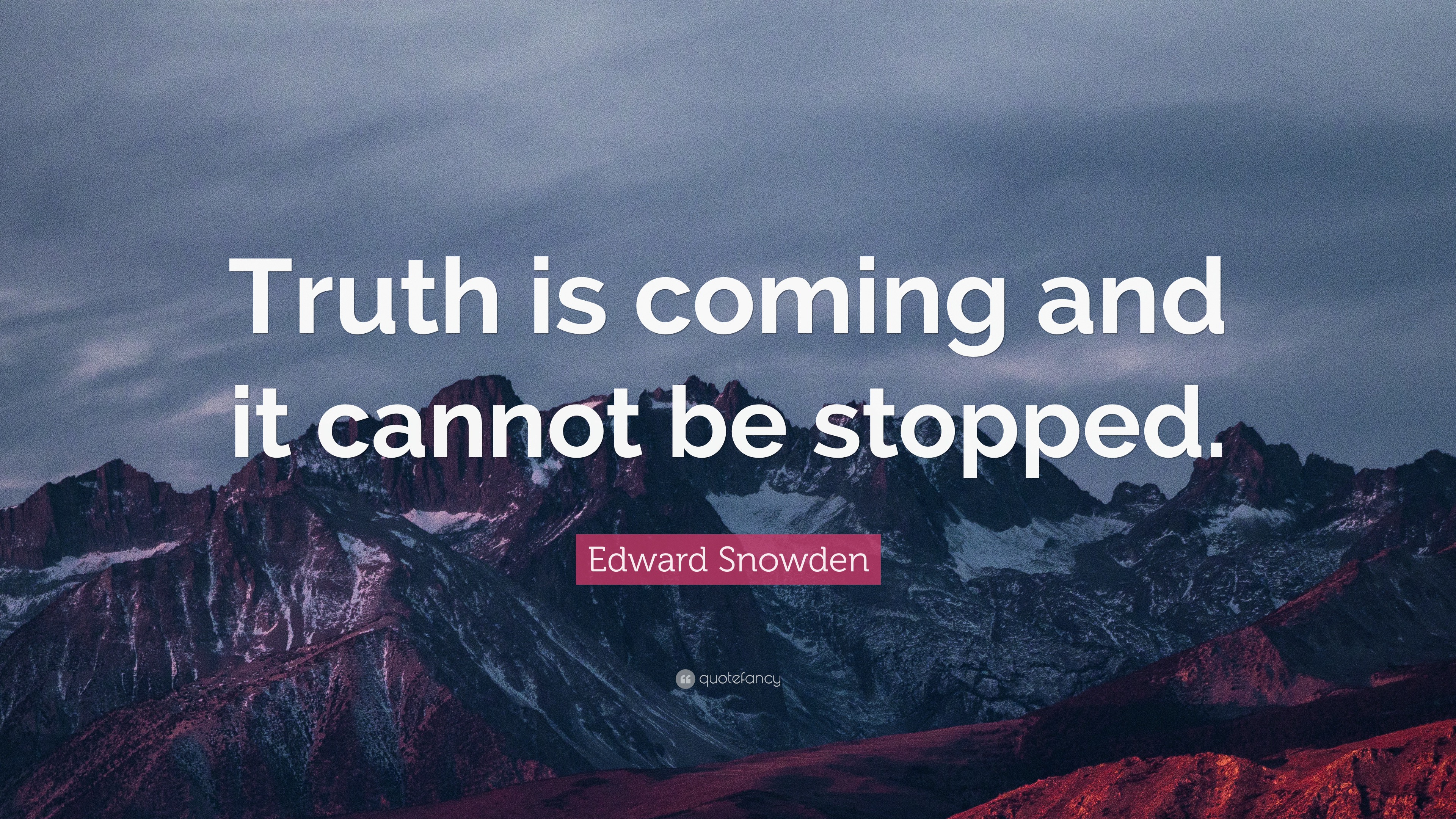 Edward Snowden Quote “Truth is coming and it cannot be stopped.”