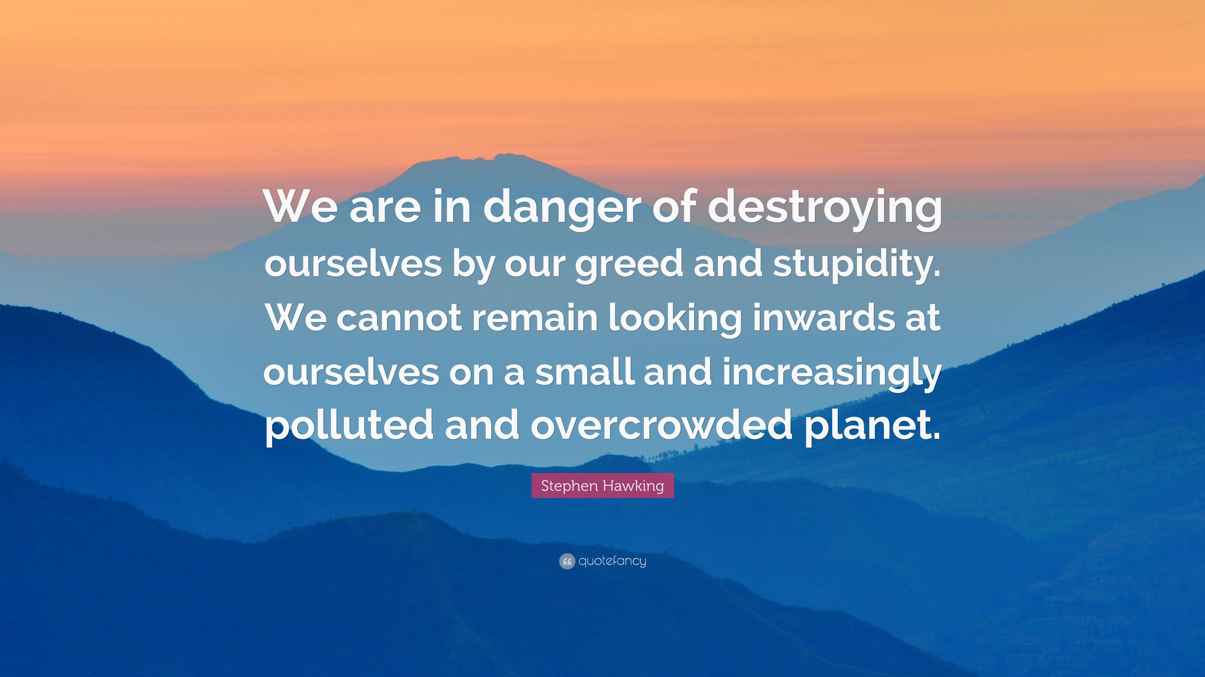 Stephen Hawking Quote: “We are in danger of destroying ourselves by our ...