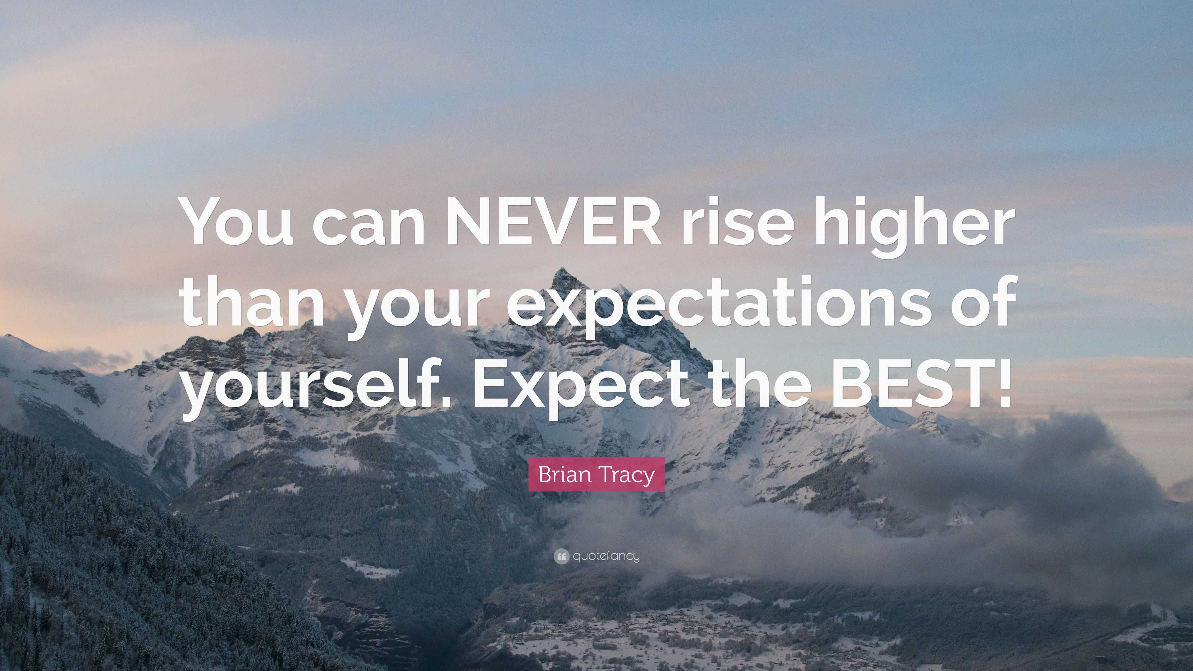 Brian Tracy Quote: “You can NEVER rise higher than your expectations of ...