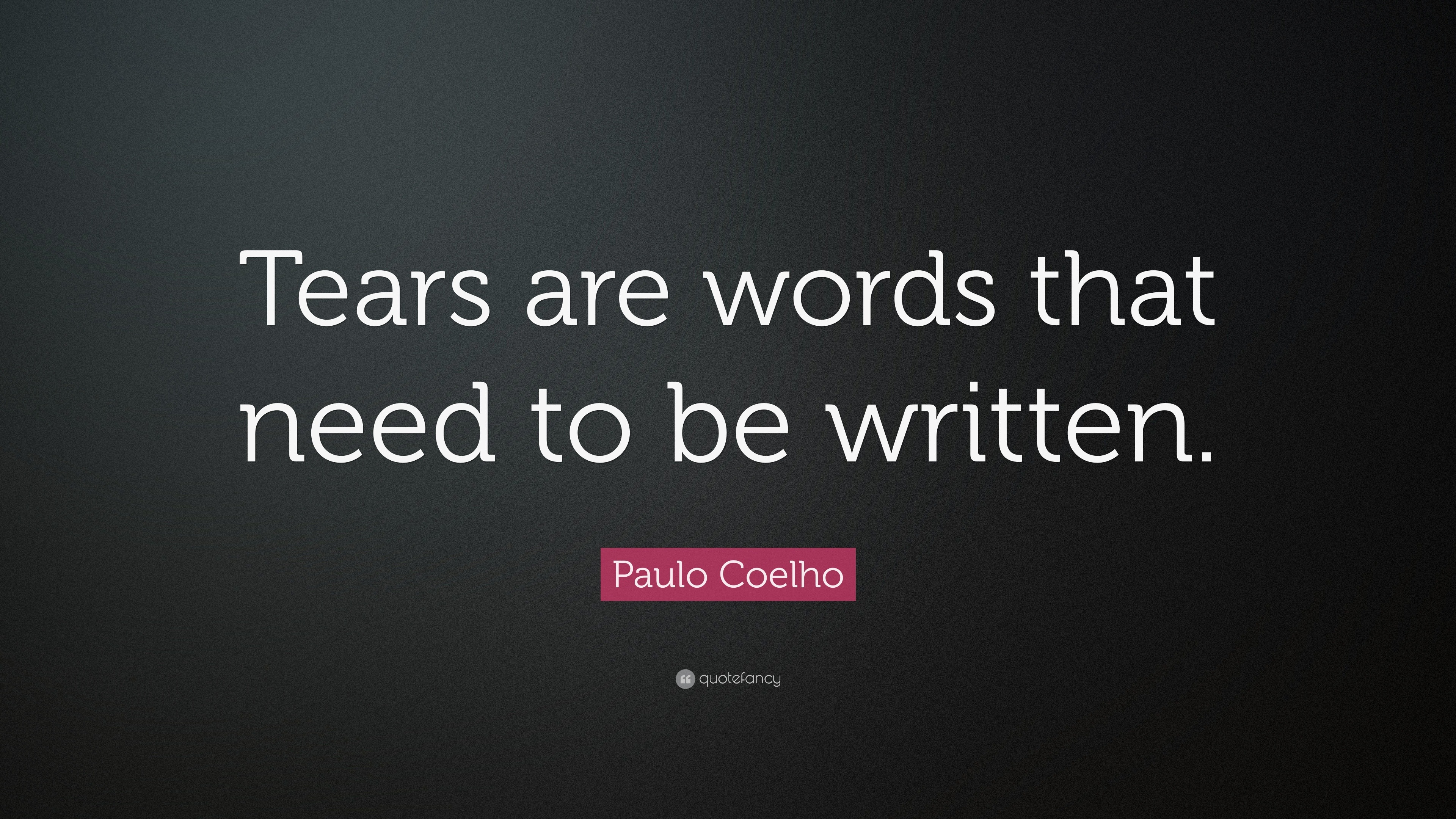 Paulo Coelho Quote: “Tears are words that need to be written.”