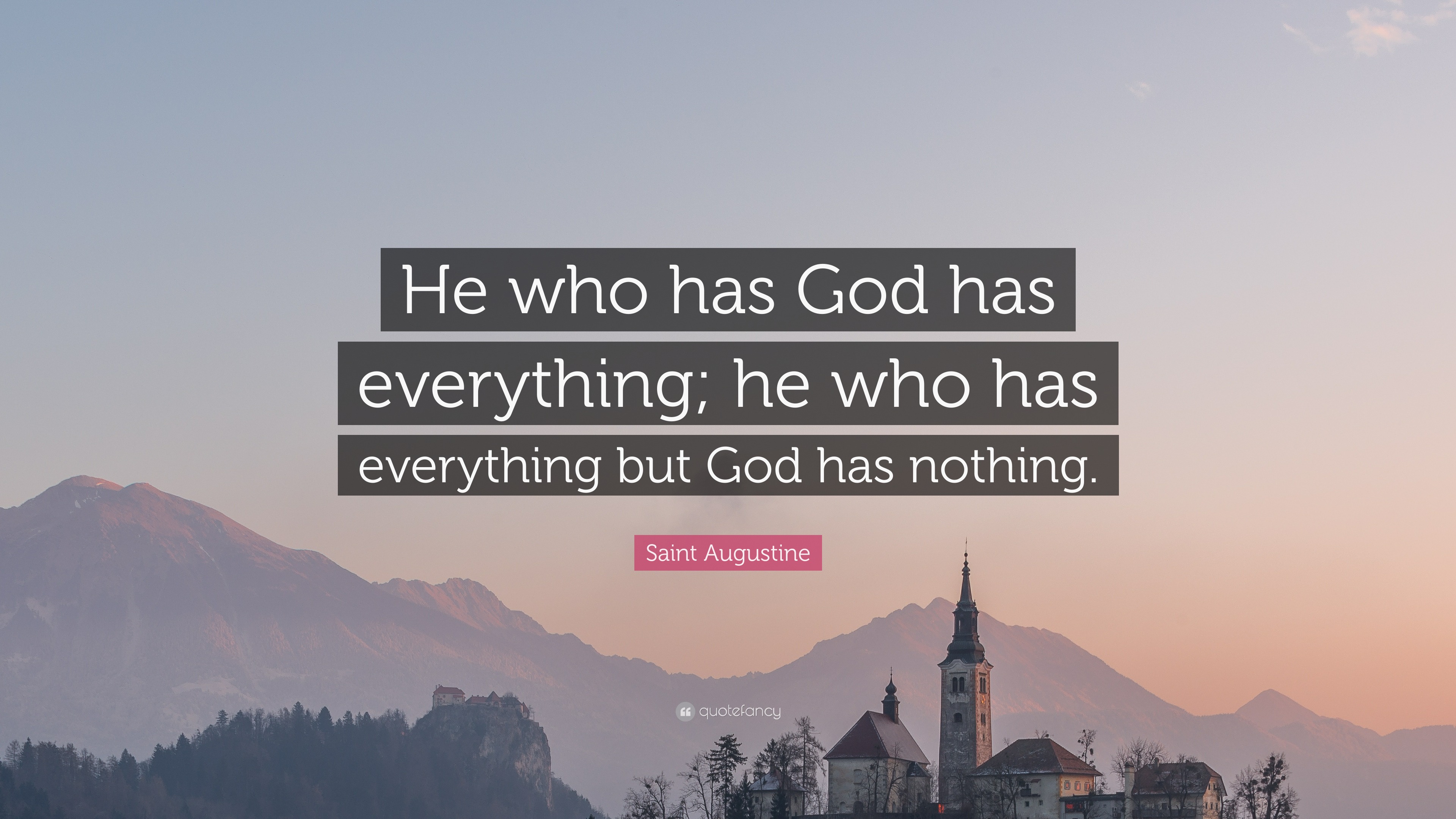 Saint Augustine Quote: “He who has God has everything; he who has ...