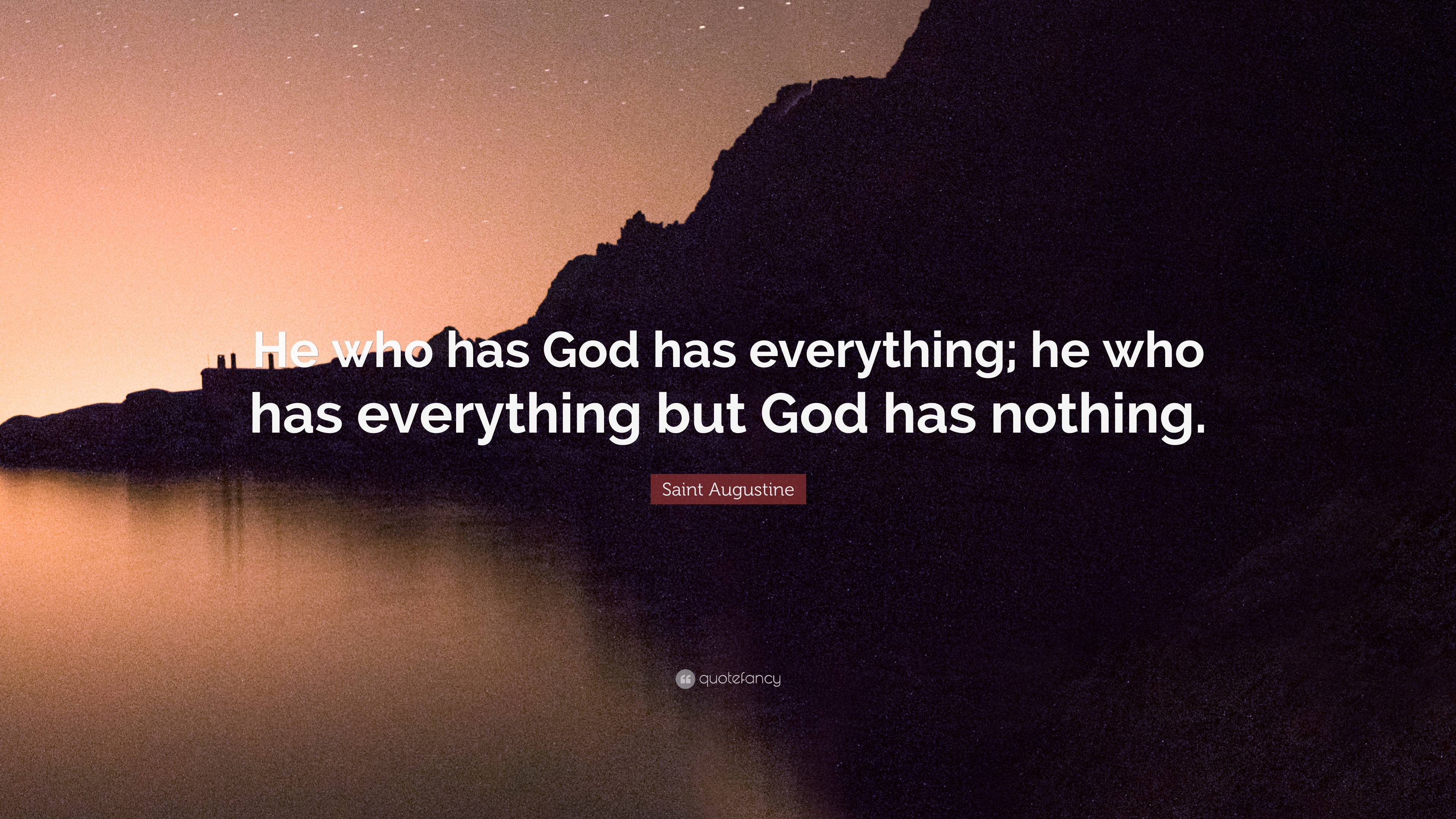 Saint Augustine Quote: “He who has God has everything; he who has ...