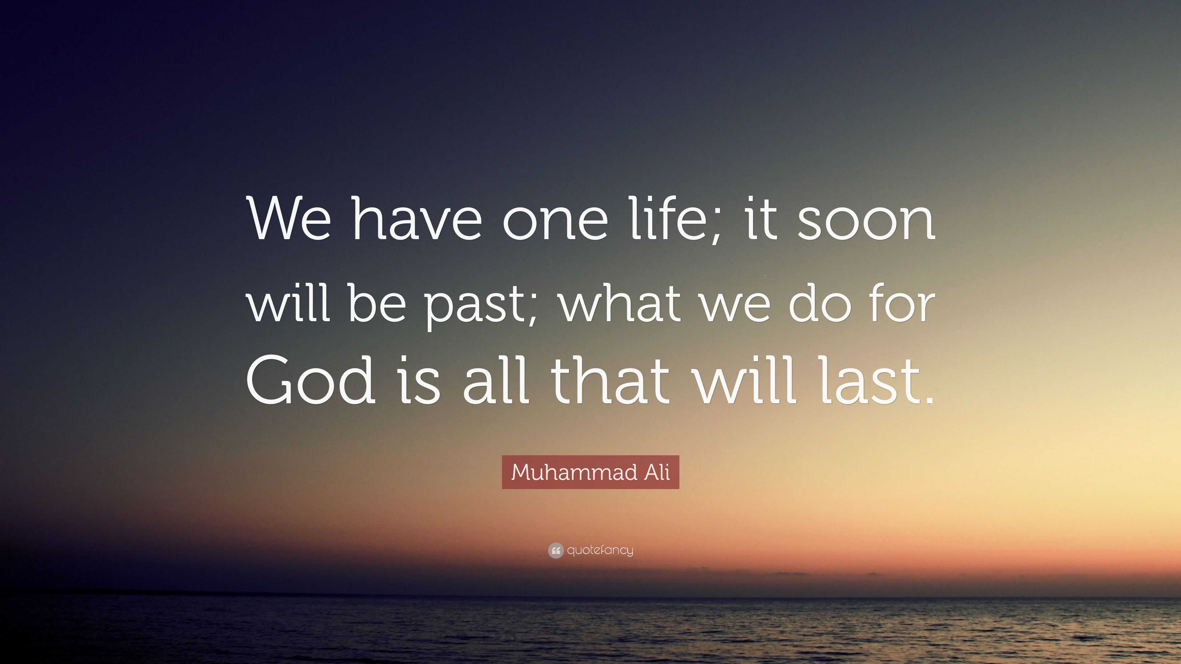 Muhammad Ali Quote: “We have one life; it soon will be past; what we do ...