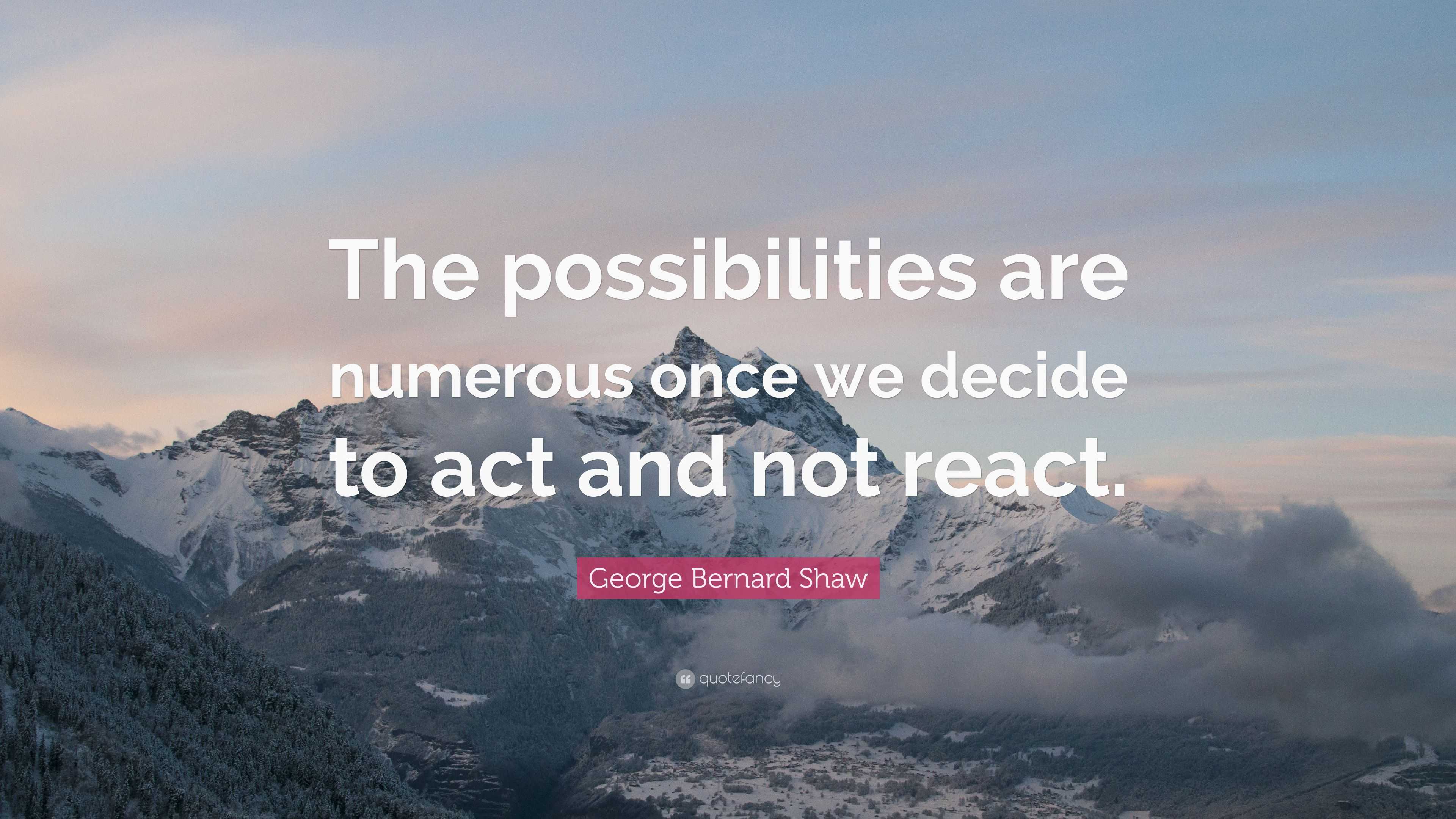 George Bernard Shaw Quote: “The possibilities are numerous once we ...