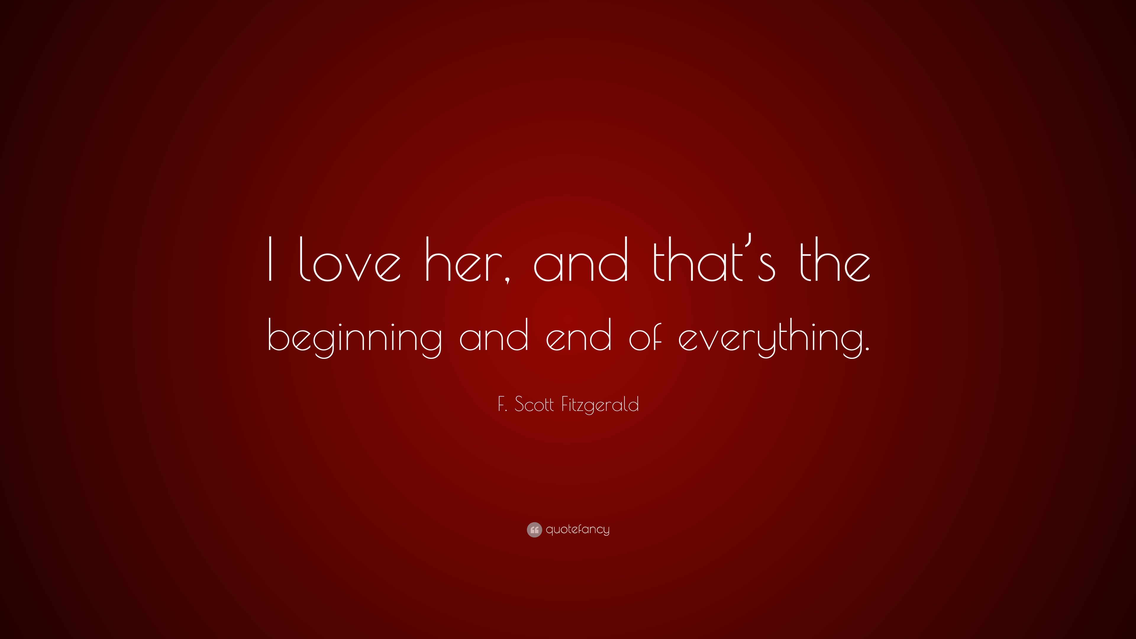 F Scott Fitzgerald Quote I Love Her And That S The Beginning And End Of Everything