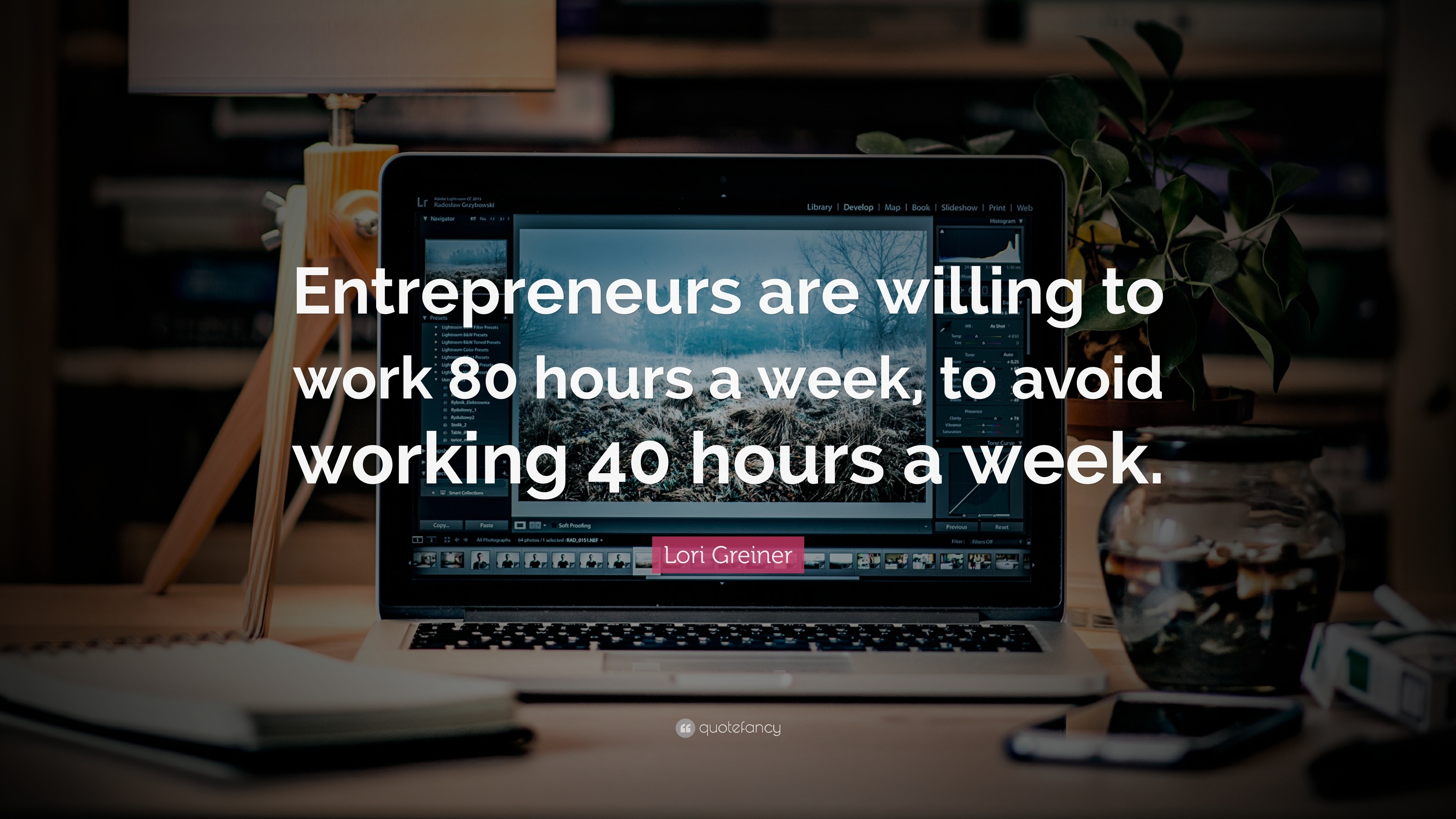 Lori Greiner Quote “Entrepreneurs are willing to work 80 hours a week