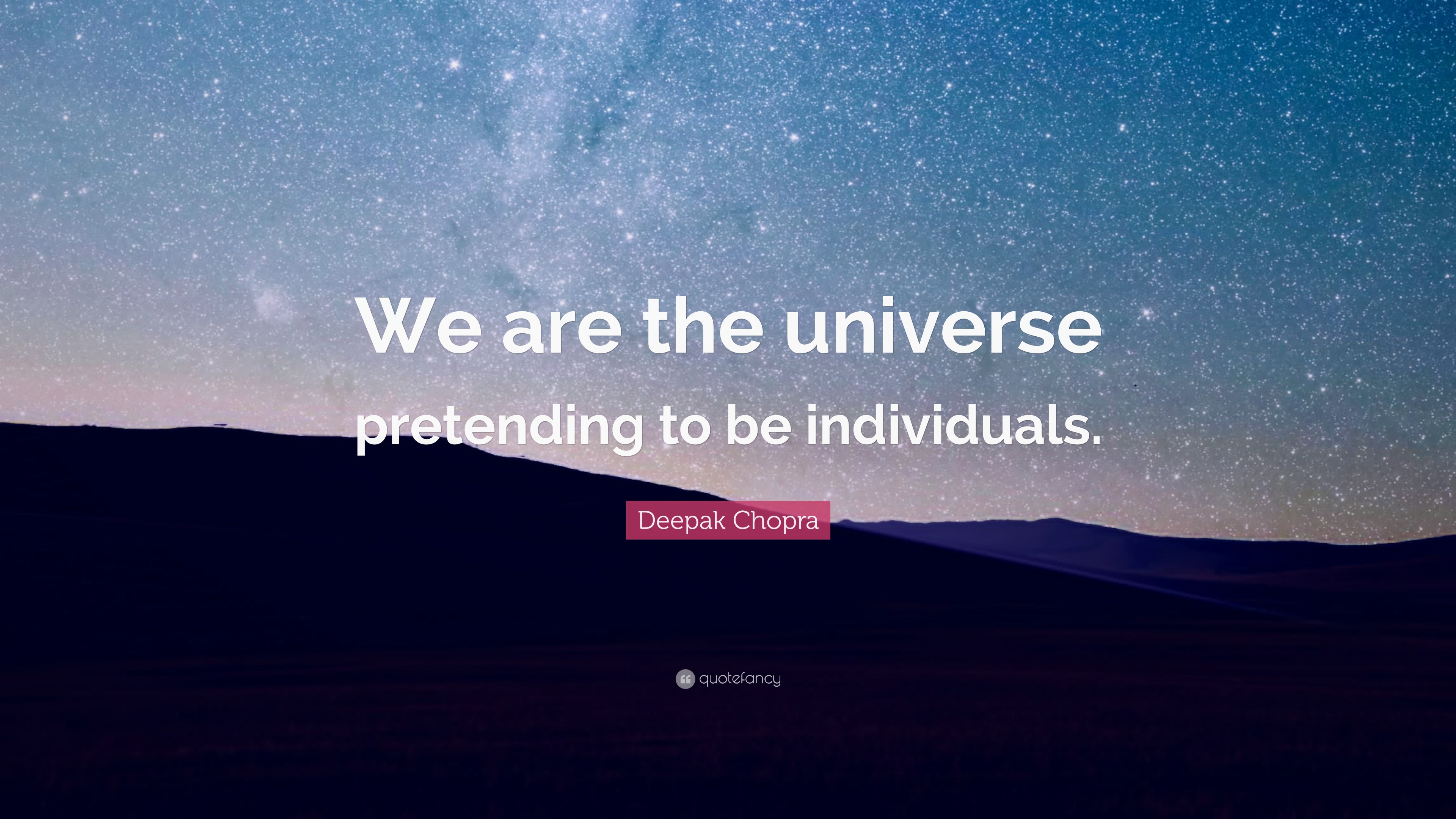 Deepak Chopra Quote: “We are the universe pretending to be individuals.”