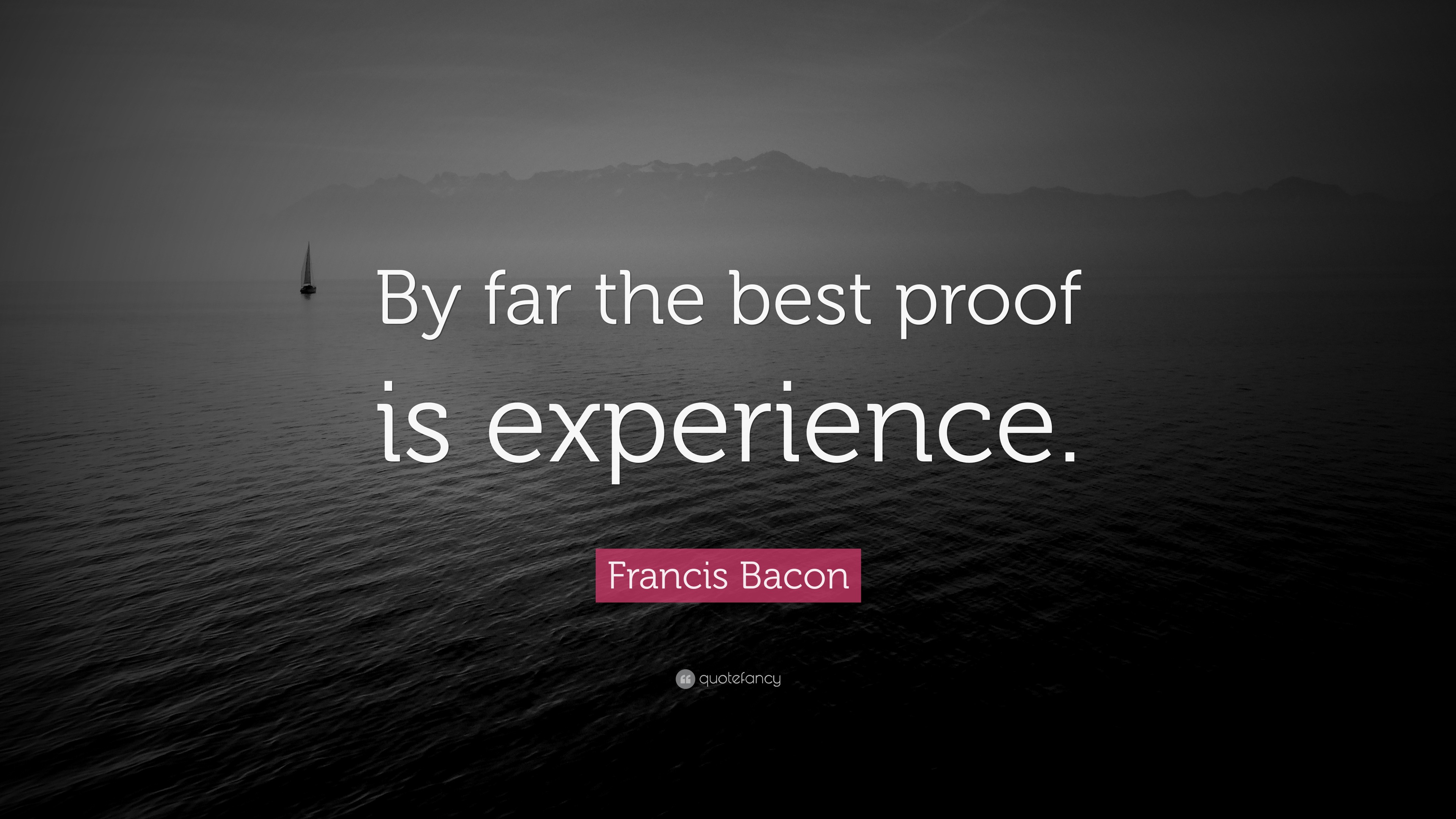 Francis Bacon Quote “by Far The Best Proof Is Experience ”