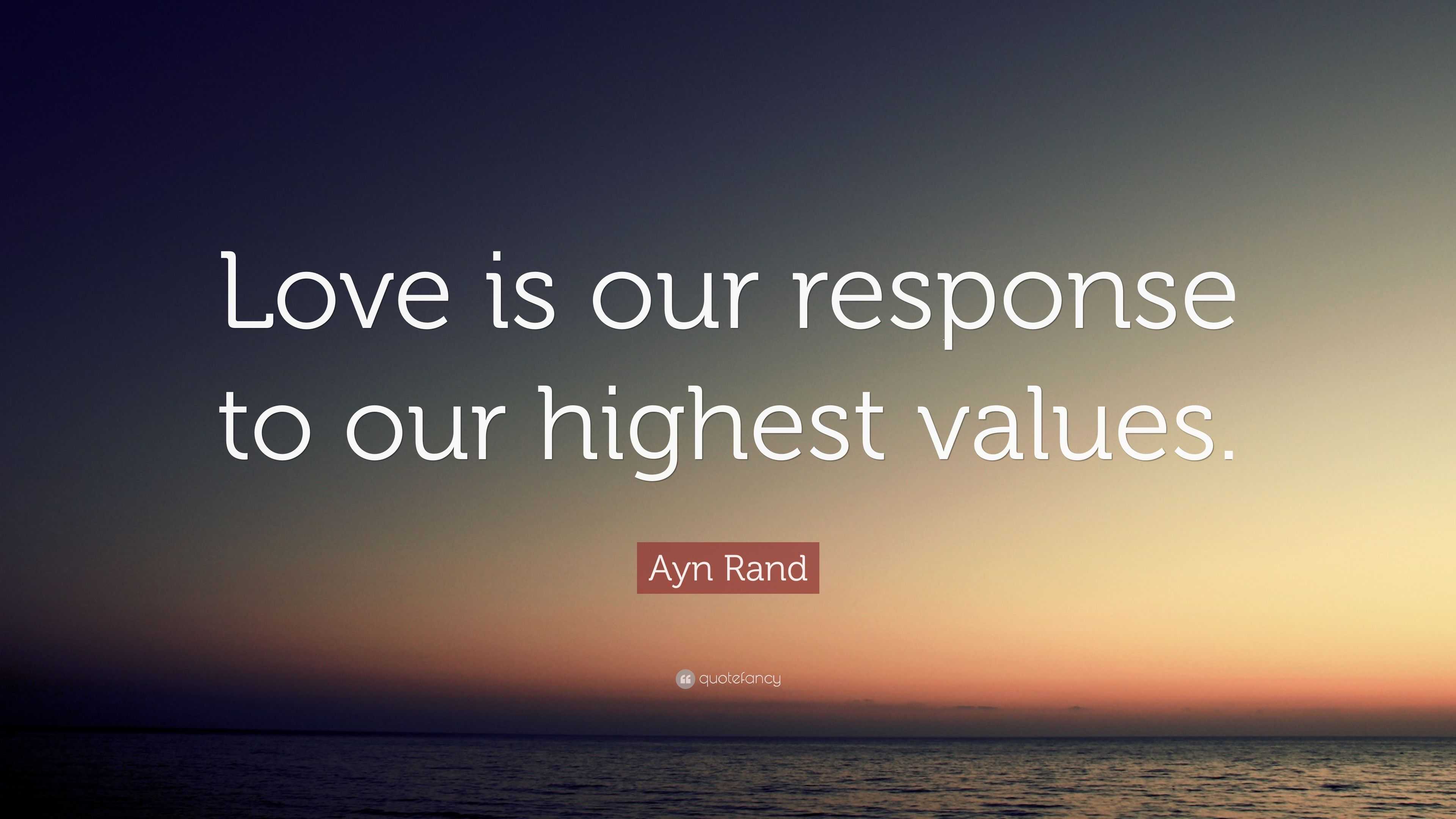 Ayn Rand Quote: “love Is Our Response To Our Highest Values.”