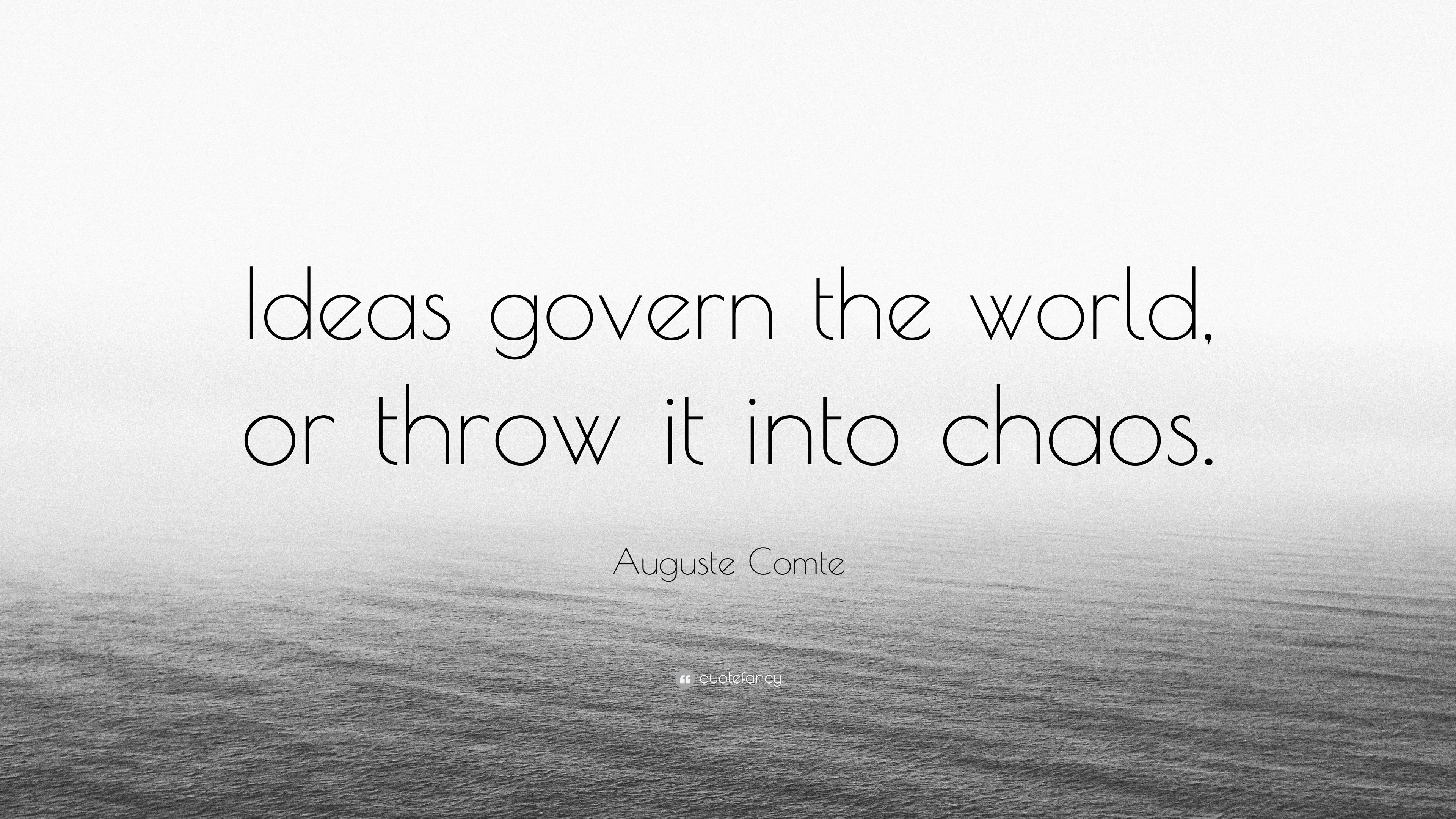 Auguste Comte Quote “Ideas govern the world, or throw it into chaos.”