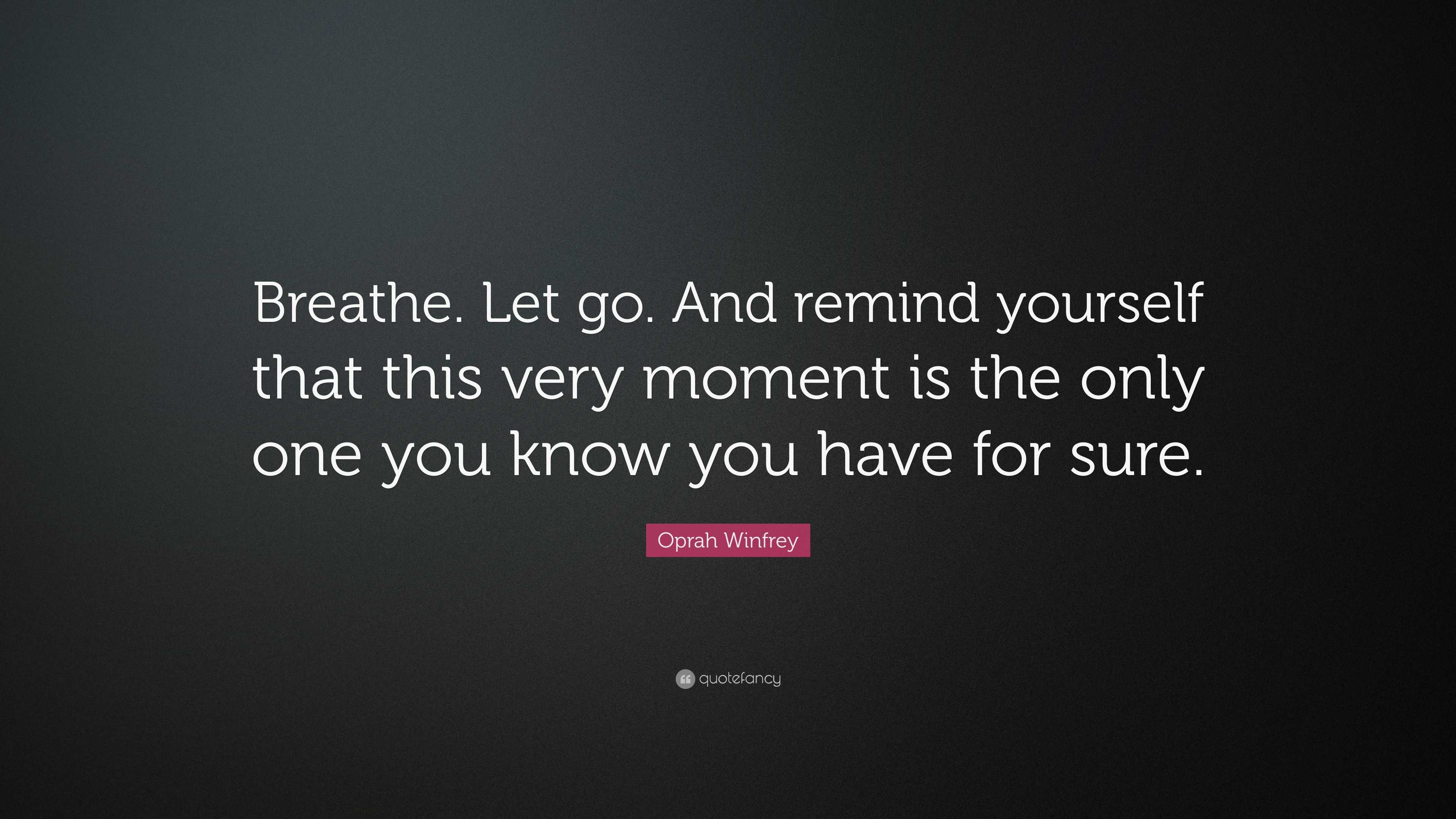 Oprah Winfrey Quote: “Breathe. Let go. And remind yourself that this ...