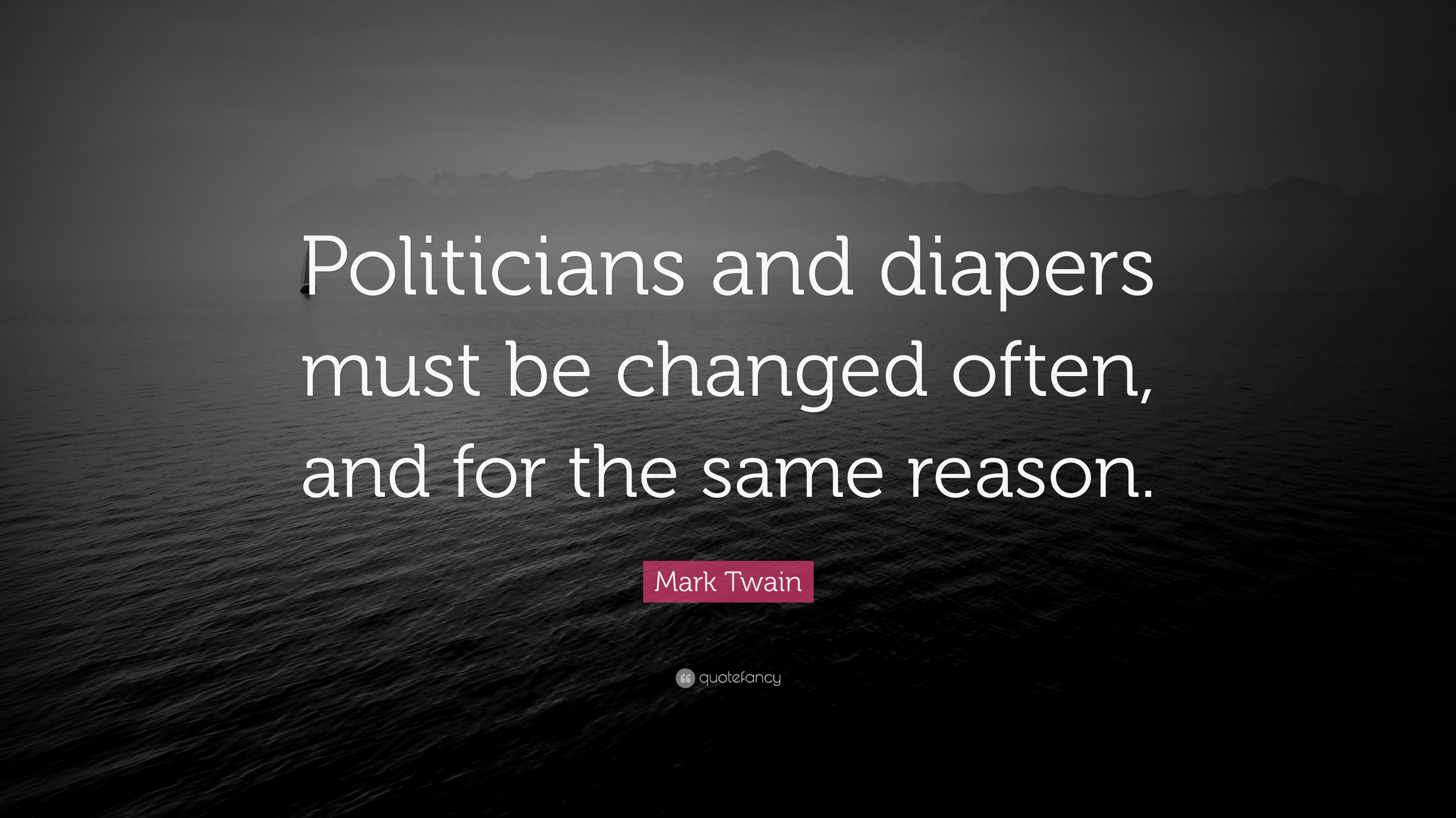 Mark Twain Quote: “Politicians and diapers must be changed often, and