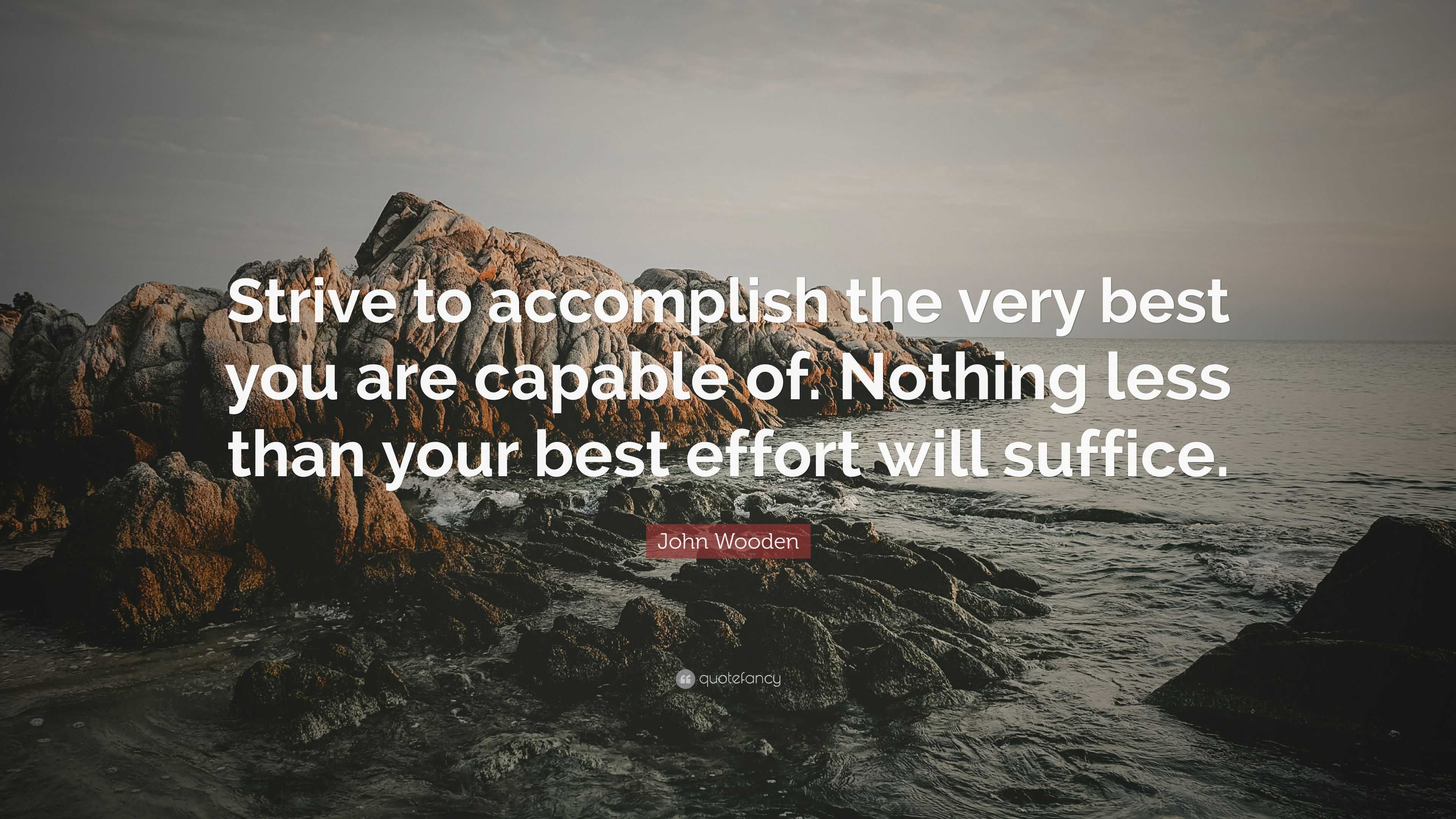 John Wooden Quote: “Strive to accomplish the very best you are capable ...